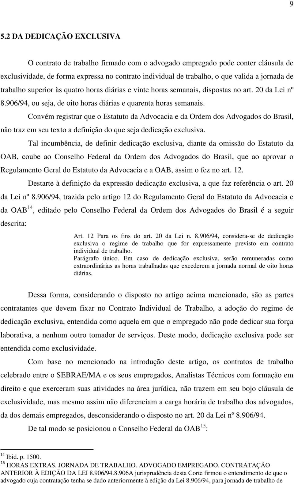 Convém registrar que o Estatuto da Advocacia e da Ordem dos Advogados do Brasil, não traz em seu texto a definição do que seja dedicação exclusiva.