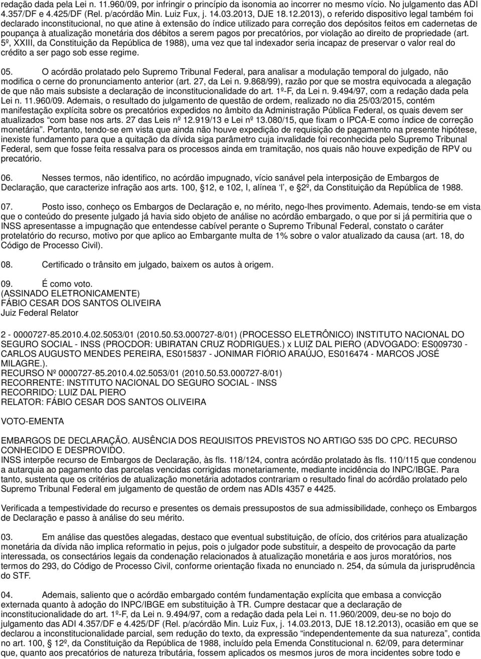 ) x LUIZ DAL PIERO (ADVOGADO: ES009730 - CARLOS AUGUSTO MENDES PEREIRA, ES015837 - JONIMAR FIÓRIO ARAÚJO, ES016474 - MARCOS JOSÉ