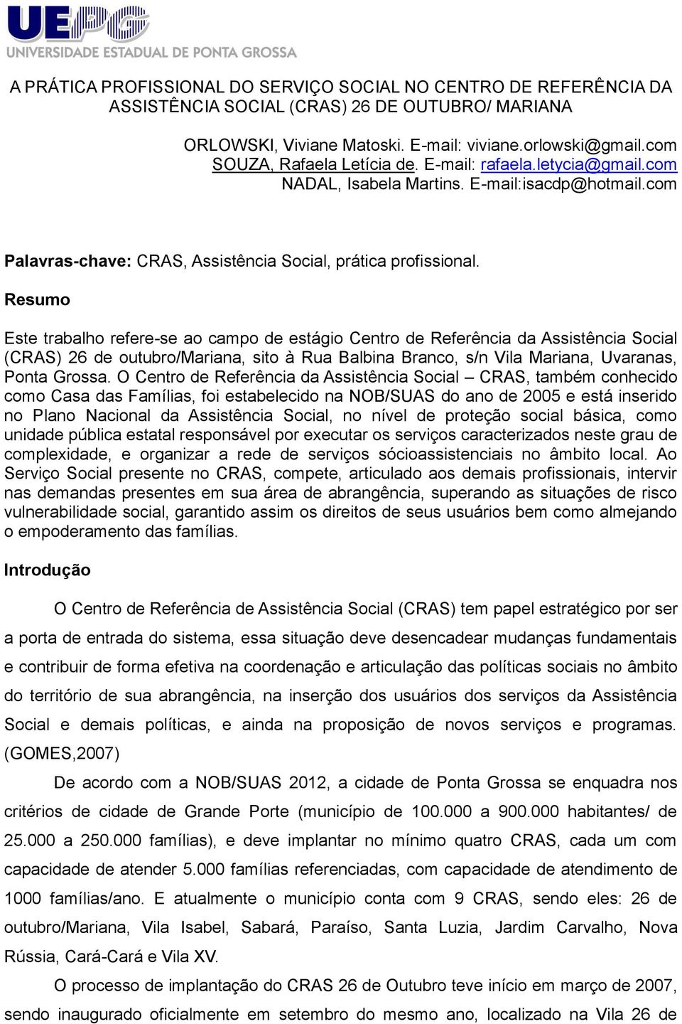 Resumo Este trabalho refere-se ao campo de estágio Centro de Referência da Assistência Social (CRAS) 26 de outubro/mariana, sito à Rua Balbina Branco, s/n Vila Mariana, Uvaranas, Ponta Grossa.