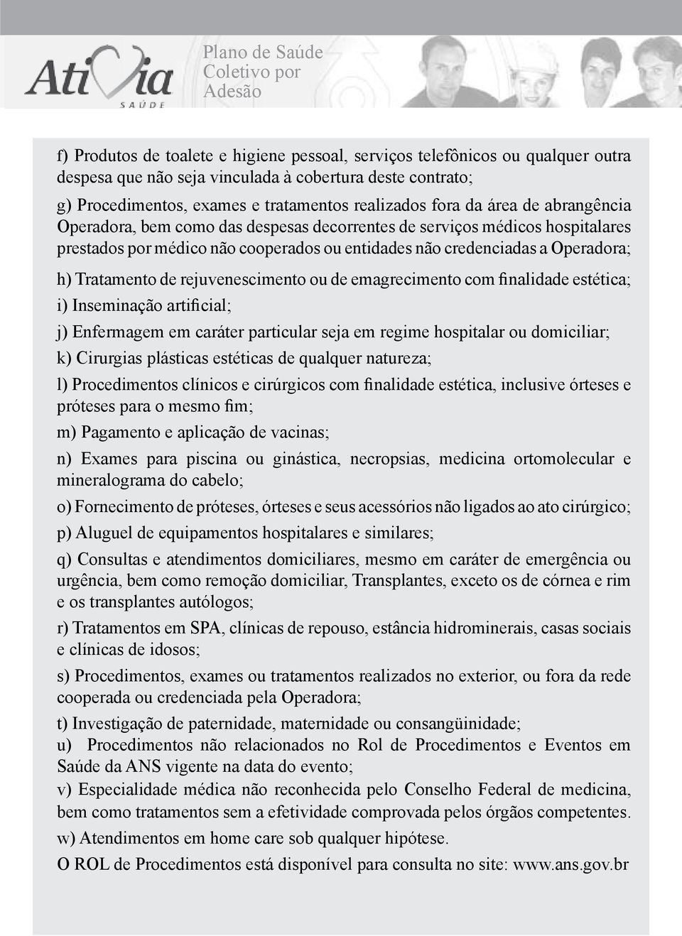 rejuvenescimento ou de emagrecimento com finalidade estética; i) Inseminação artificial; j) Enfermagem em caráter particular seja em regime hospitalar ou domiciliar; k) Cirurgias plásticas estéticas