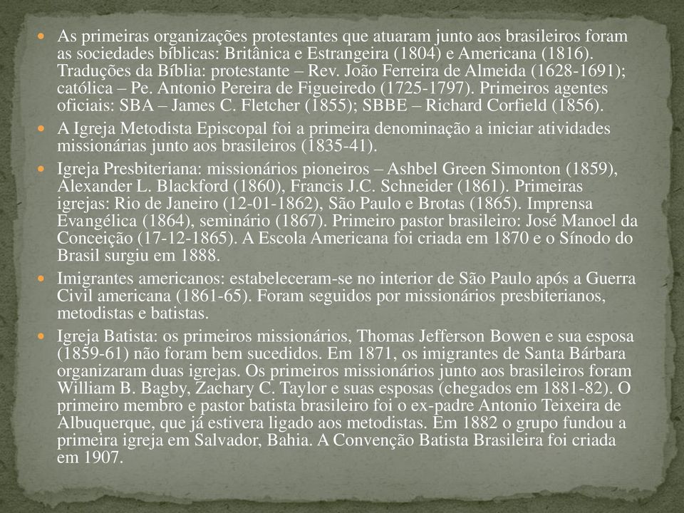 A Igreja Metodista Episcopal foi a primeira denominação a iniciar atividades missionárias junto aos brasileiros (1835-41).