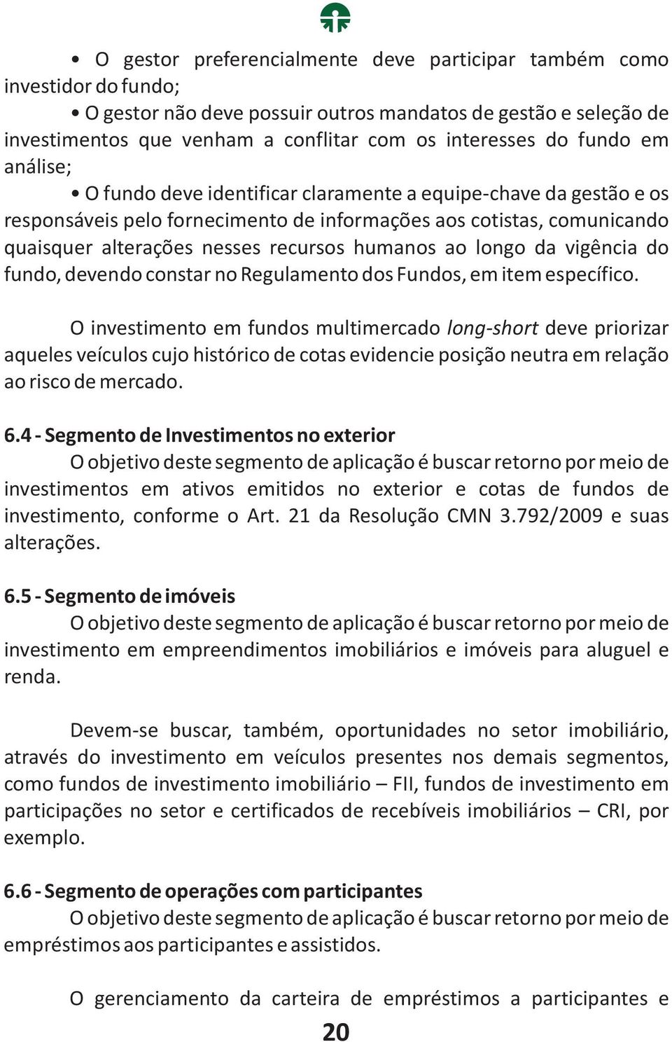 humanos ao longo da vigência do fundo, devendo constar no Regulamento dos Fundos, em item específico.