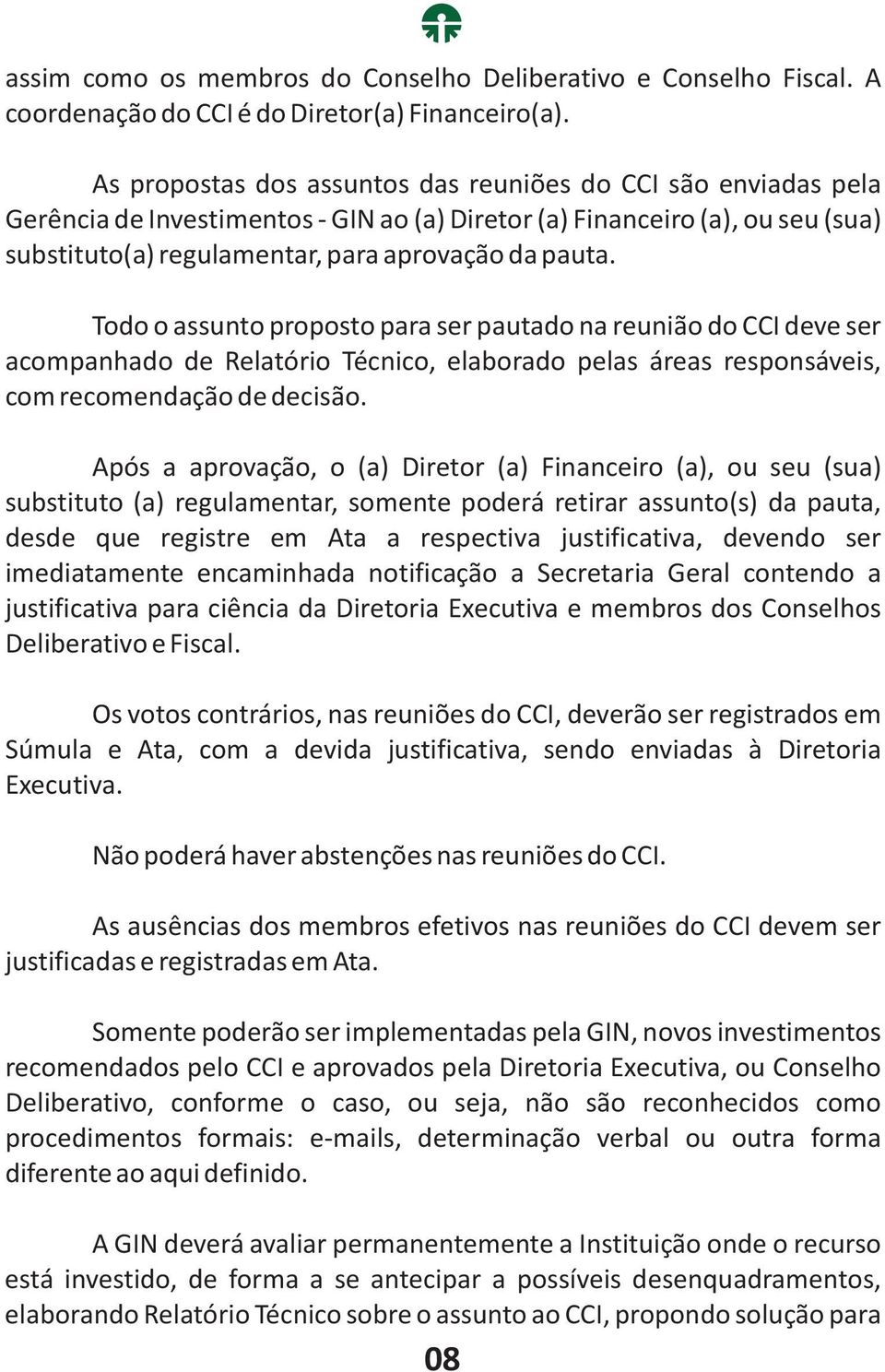 Todo o assunto proposto para ser pautado na reunião do CCI deve ser acompanhado de Relatório Técnico, elaborado pelas áreas responsáveis, com recomendação de decisão.