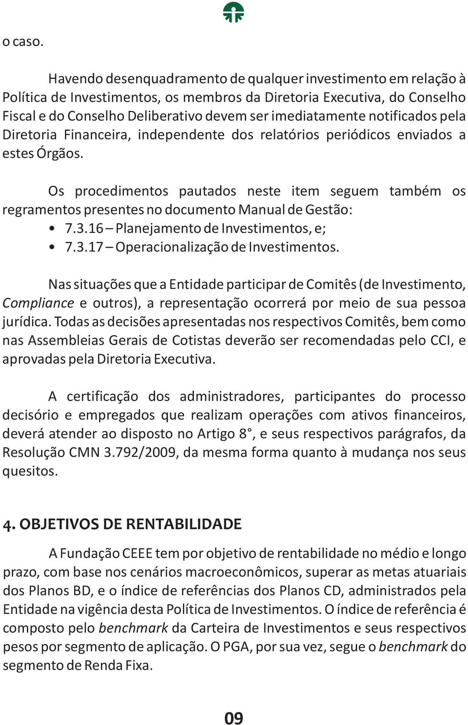 notificados pela Diretoria Financeira, independente dos relatórios periódicos enviados a estes Órgãos.