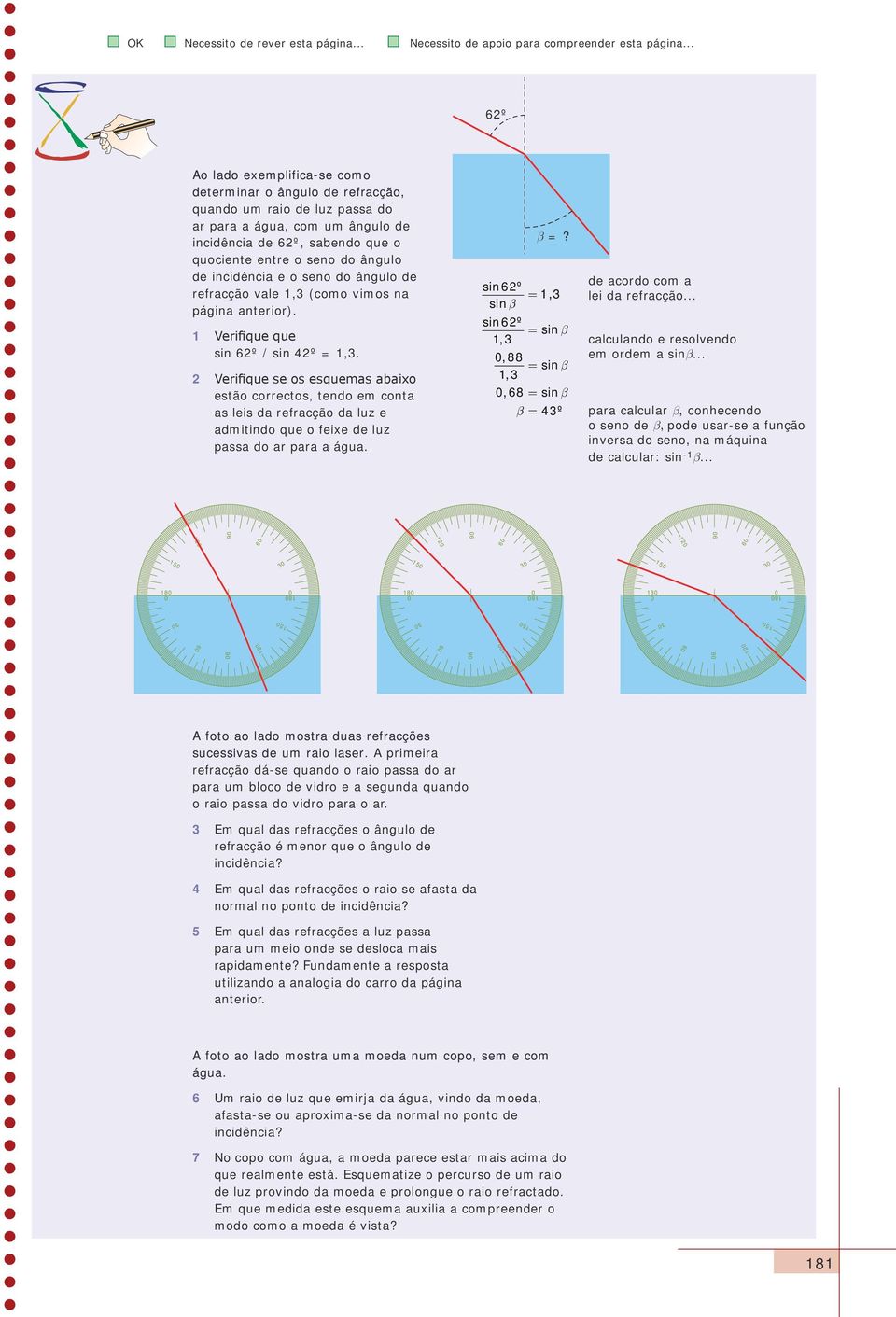 de incidência e o seno do ângulo de refracção vale 1,3 (como vimos na página anterior). 1 Verifique que sin 62º / sin 42º = 1,3.