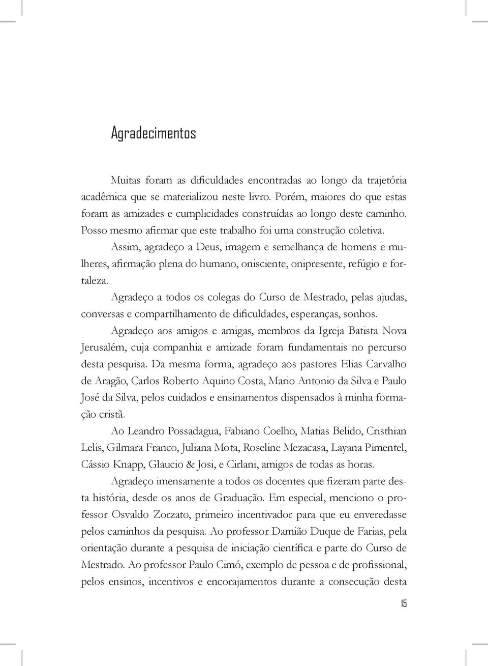 Assim, agradeço a Deus, imagem e semelhança de homens e mulheres, afirmação plena do humano, onisciente, onipresente, refúgio e fortaleza.