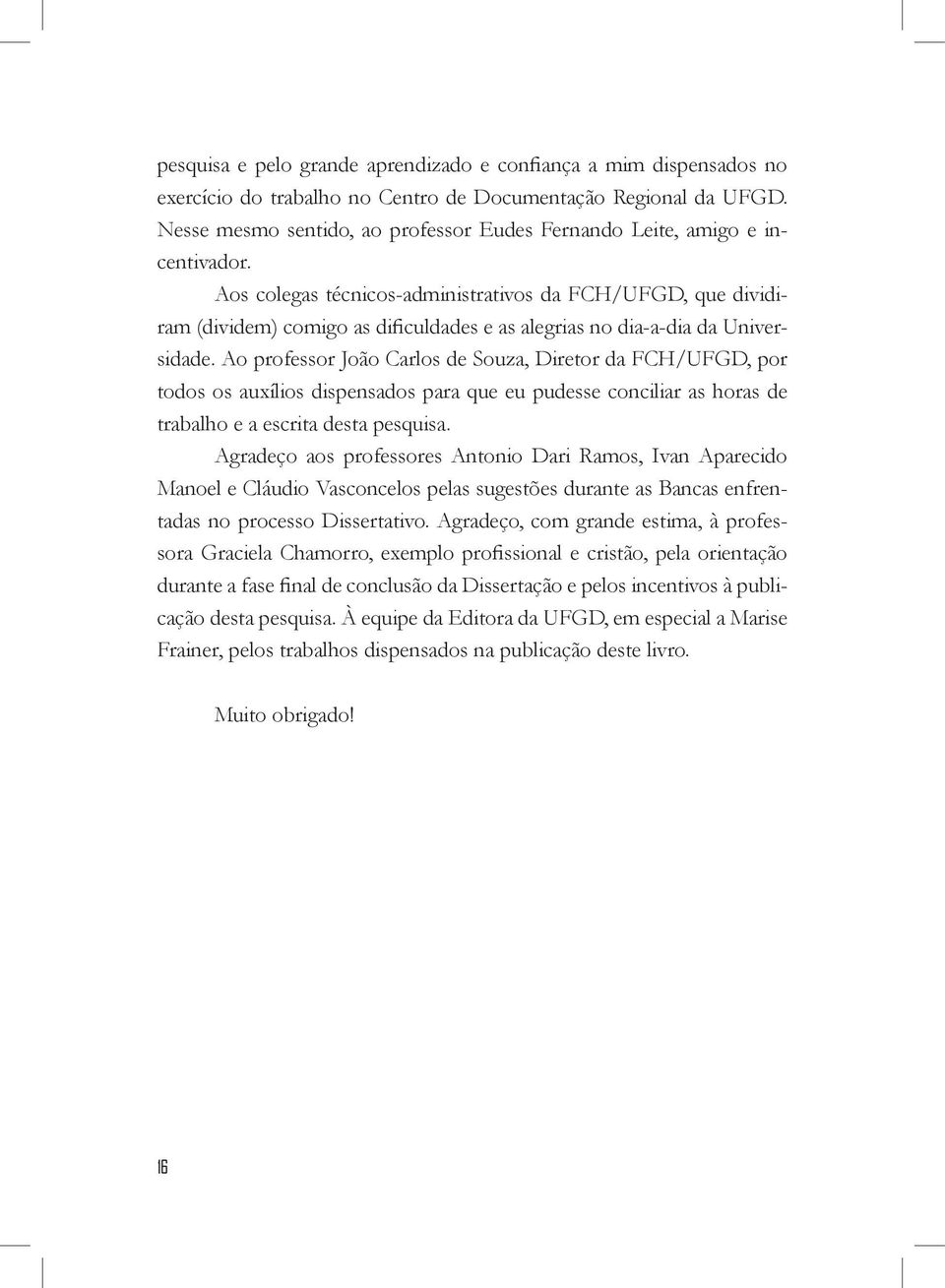 Aos colegas técnicos-administrativos da FCH/UFGD, que dividiram (dividem) comigo as dificuldades e as alegrias no dia-a-dia da Universidade.