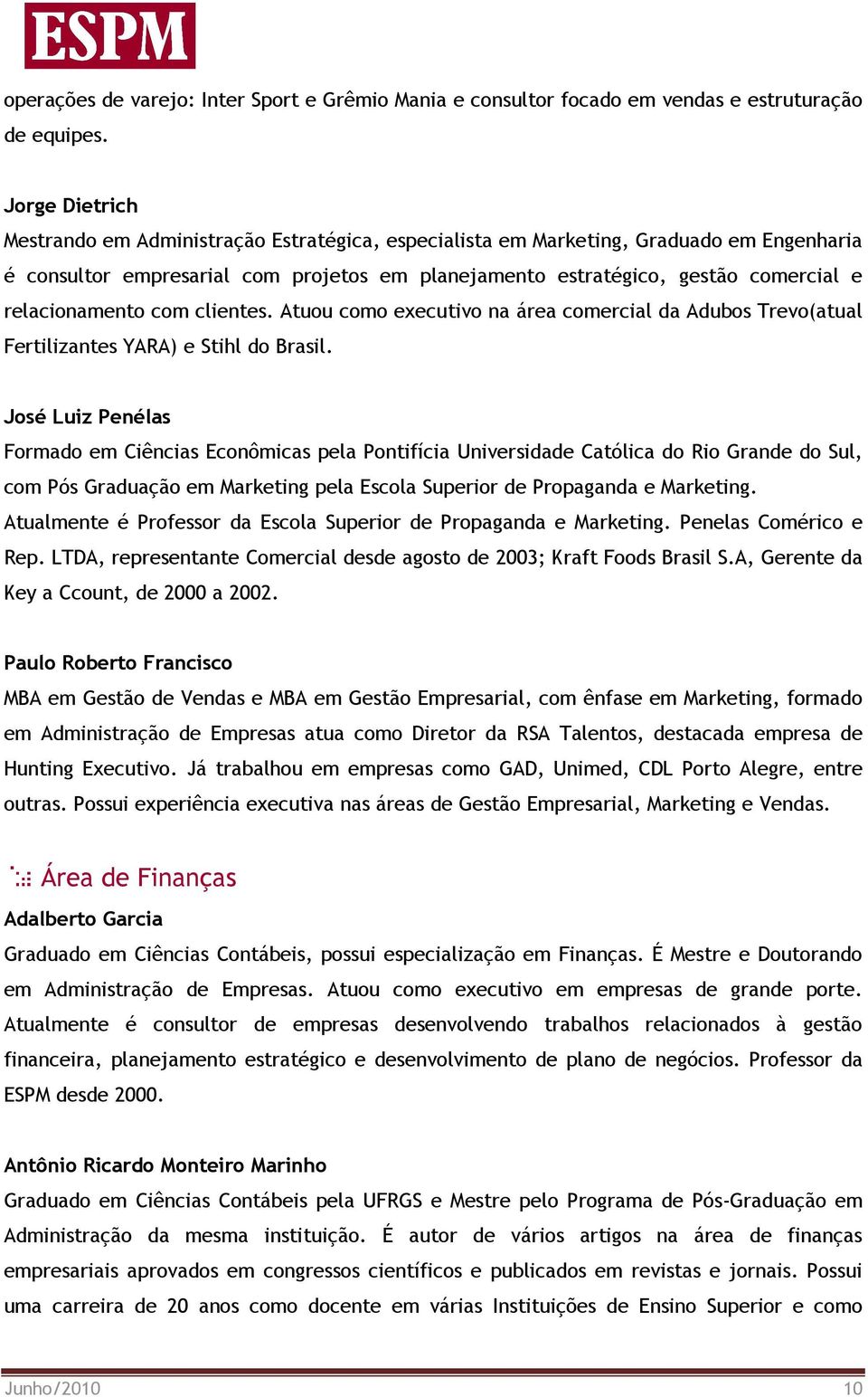 relacionamento com clientes. Atuou como executivo na área comercial da Adubos Trevo(atual Fertilizantes YARA) e Stihl do Brasil.