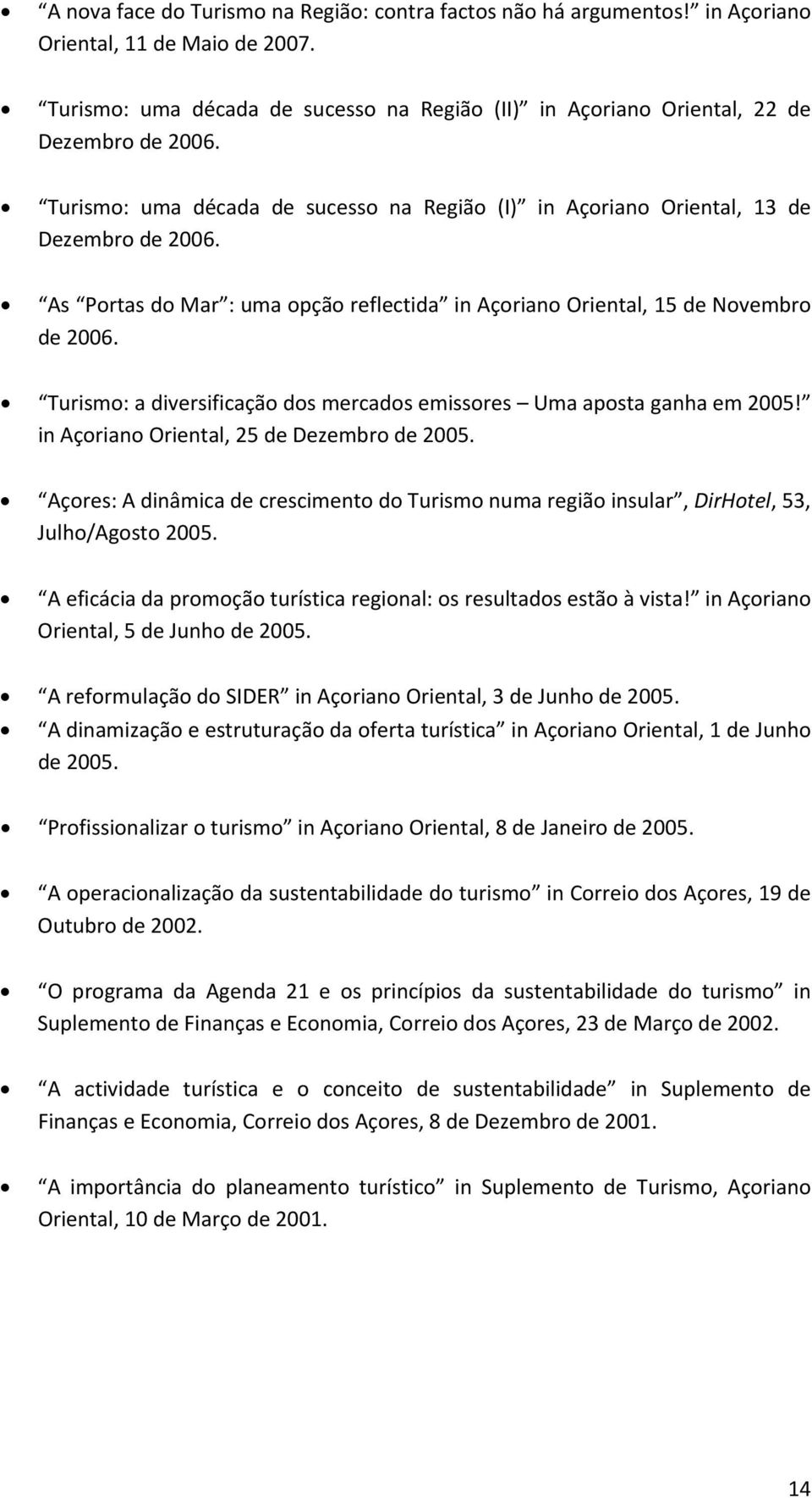 Turismo: a diversificação dos mercados emissores Uma aposta ganha em 2005! in Açoriano Oriental, 25 de Dezembro de 2005.