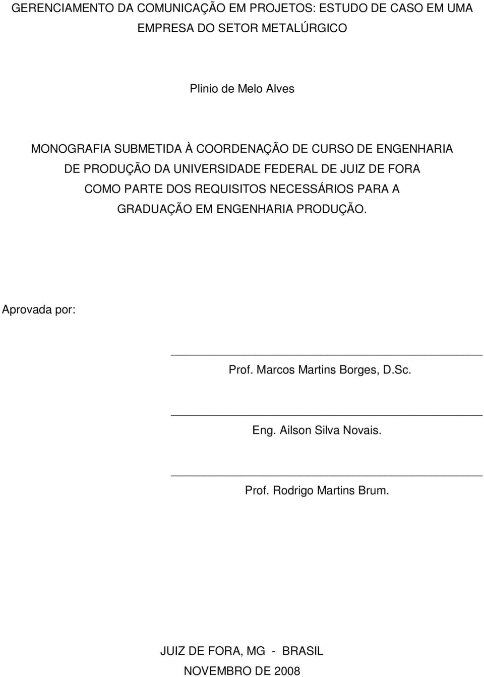 FORA COMO PARTE DOS REQUISITOS NECESSÁRIOS PARA A GRADUAÇÃO EM ENGENHARIA PRODUÇÃO. Aprovada por: Prof.