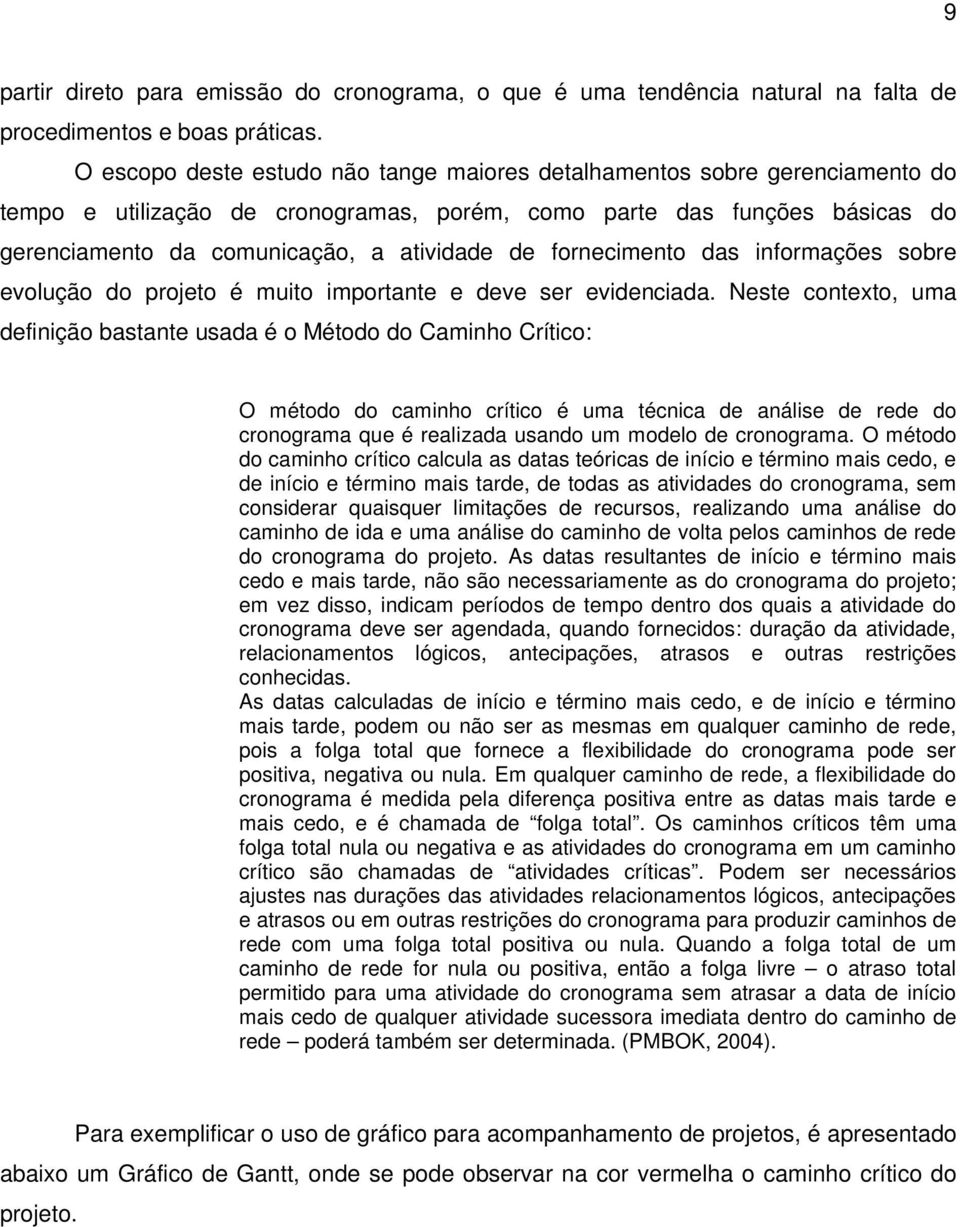 fornecimento das informações sobre evolução do projeto é muito importante e deve ser evidenciada.