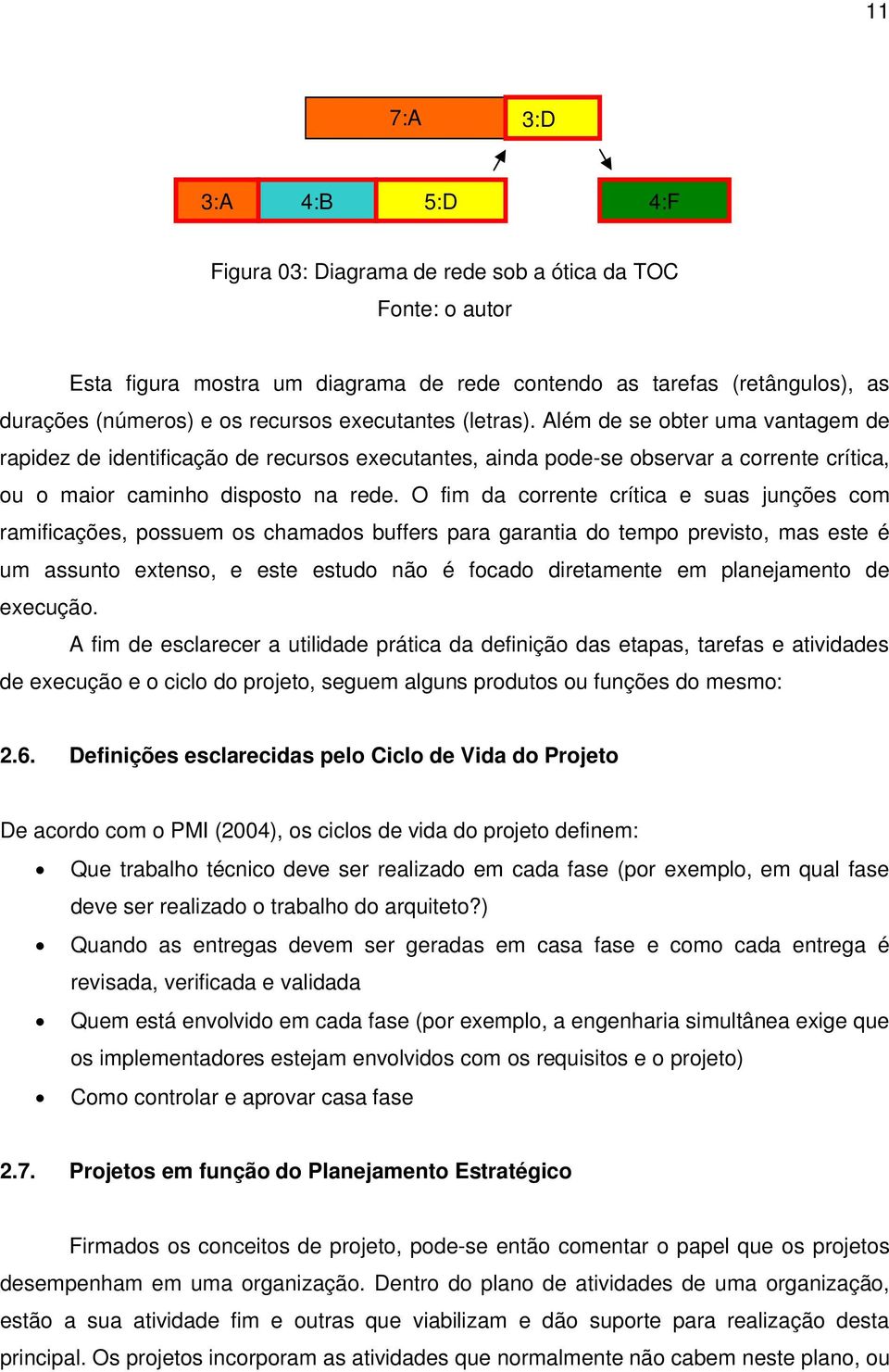 O fim da corrente crítica e suas junções com ramificações, possuem os chamados buffers para garantia do tempo previsto, mas este é um assunto extenso, e este estudo não é focado diretamente em