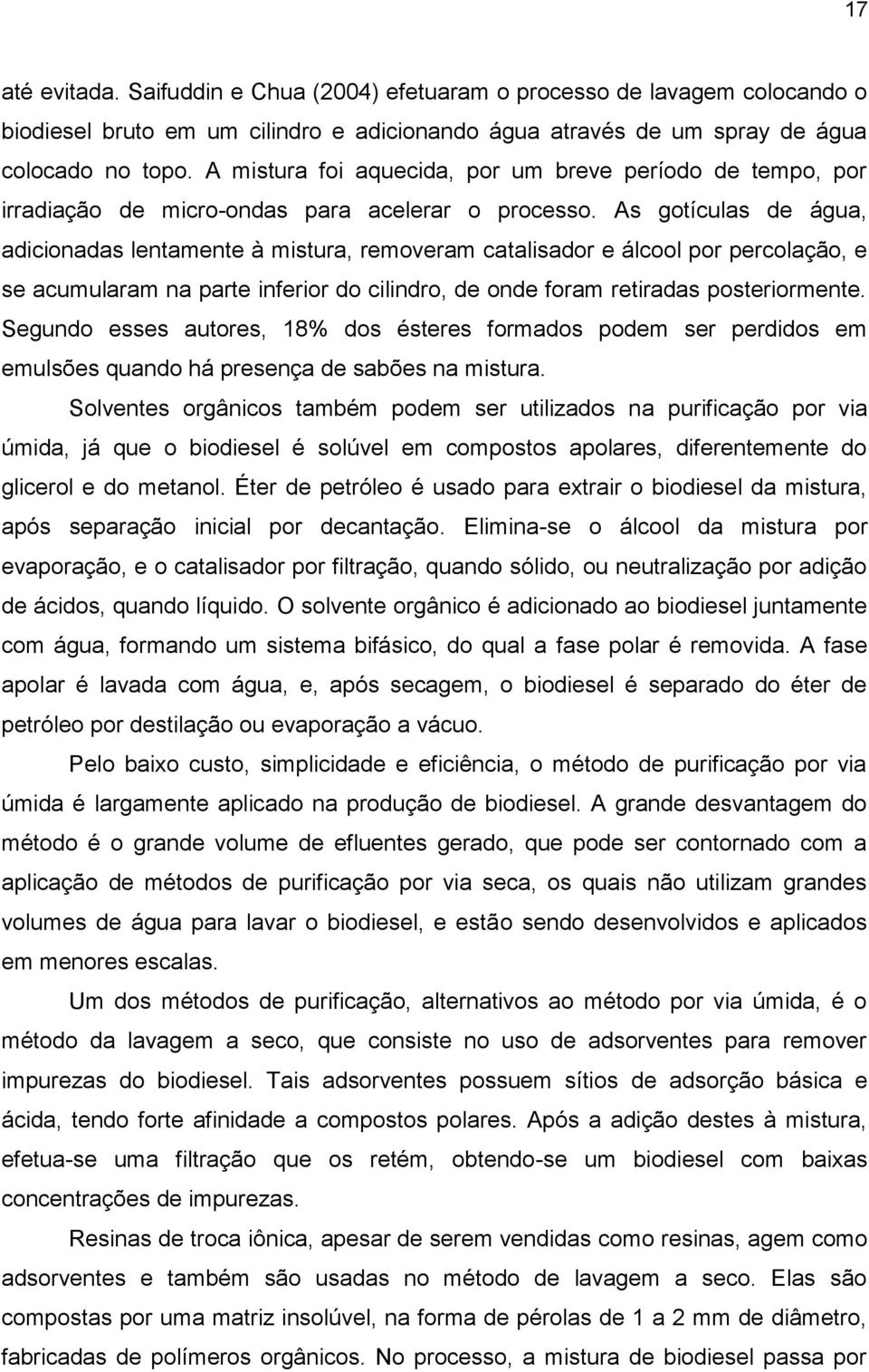 As gotículas de água, adicionadas lentamente à mistura, removeram catalisador e álcool por percolação, e se acumularam na parte inferior do cilindro, de onde foram retiradas posteriormente.