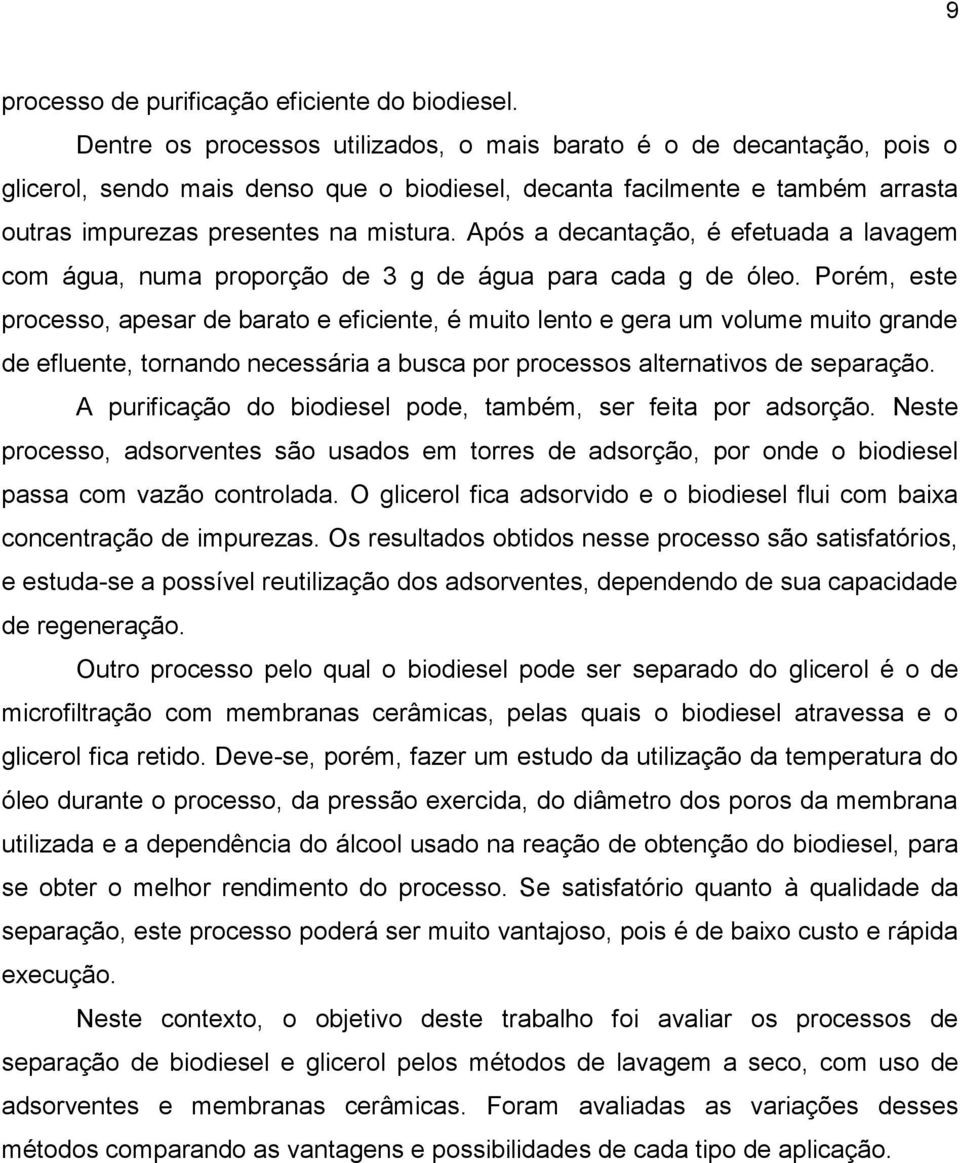 Após a decantação, é efetuada a lavagem com água, numa proporção de 3 g de água para cada g de óleo.