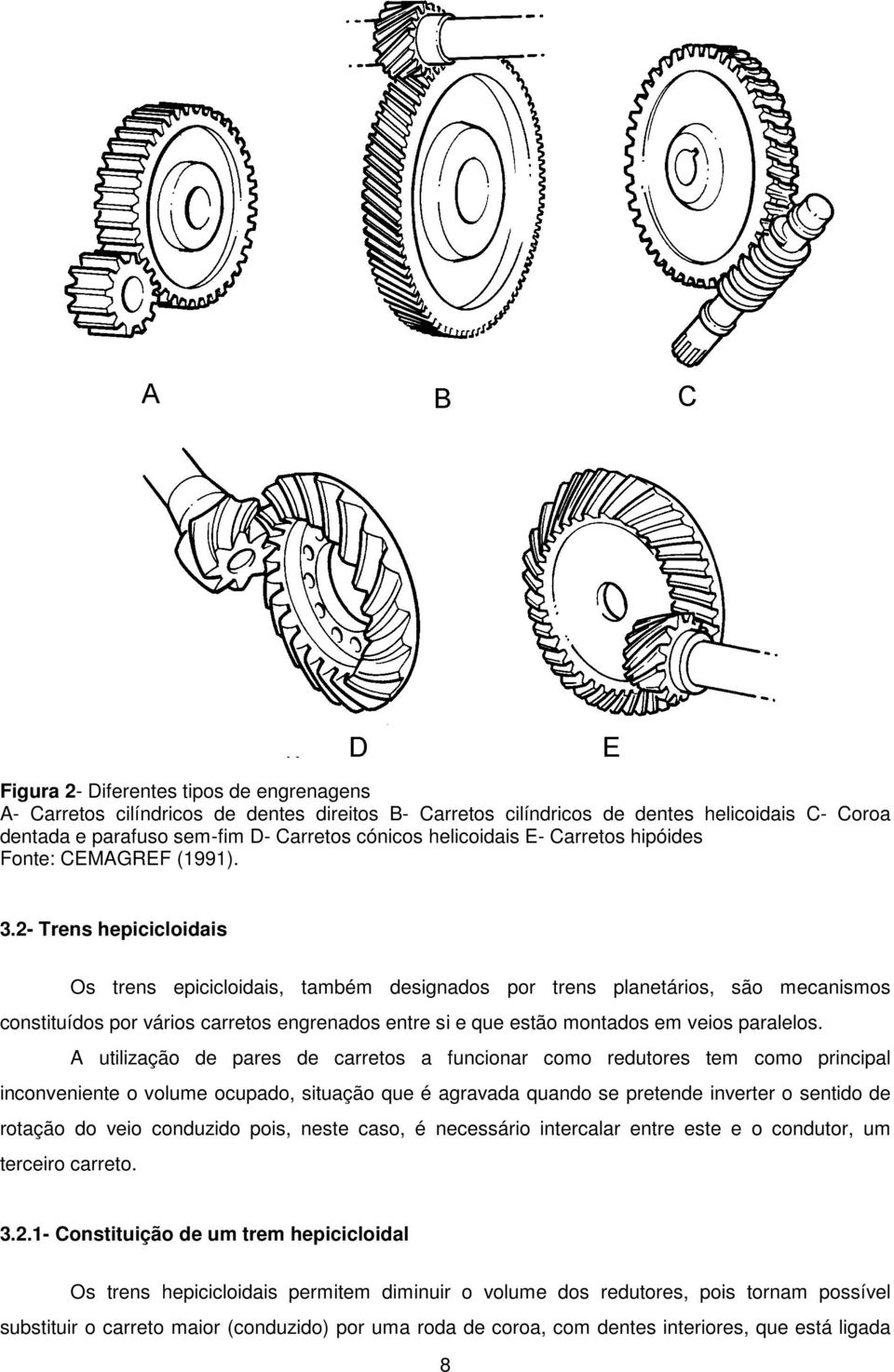 2- Trens hepicicloidais Os trens epicicloidais, também designados por trens planetários, são mecanismos constituídos por vários carretos engrenados entre si e que estão montados em veios paralelos.