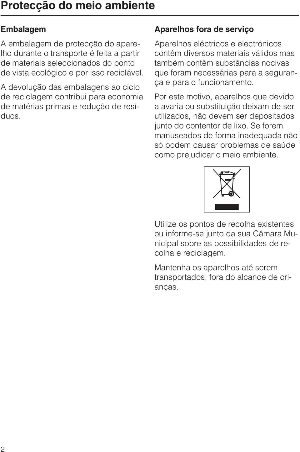 Aparelhos fora de serviço Aparelhos eléctricos e electrónicos contêm diversos materiais válidos mas também contêm substâncias nocivas que foram necessárias para a segurança e para o funcionamento.