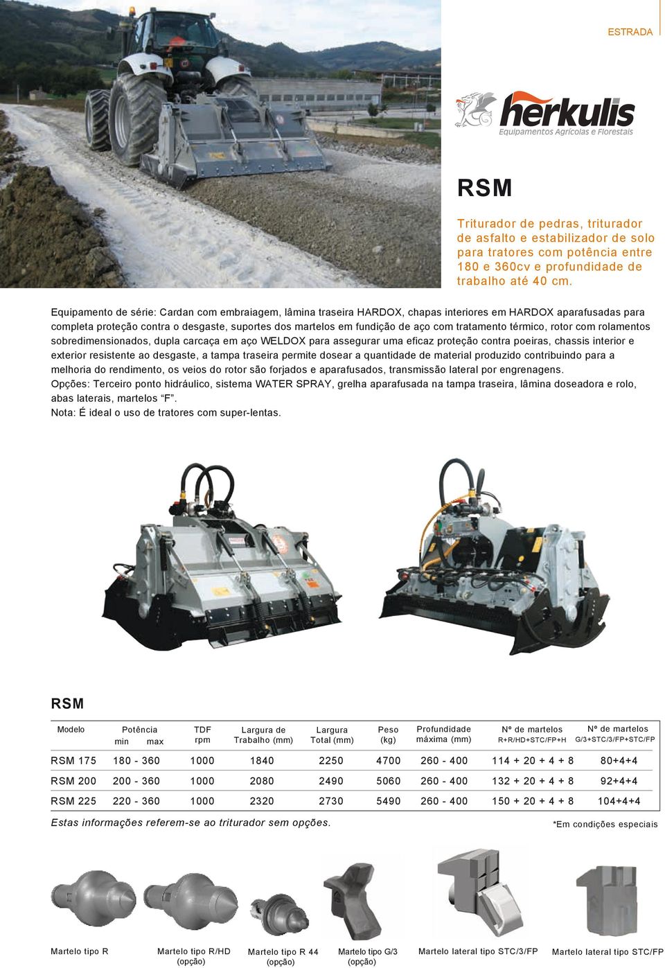 tratamento térmico, rotor com rolamentos sobredimensionados, dupla carcaça em aço WELDOX para assegurar uma eficaz proteção contra poeiras, chassis interior e exterior resistente ao desgaste, a tampa