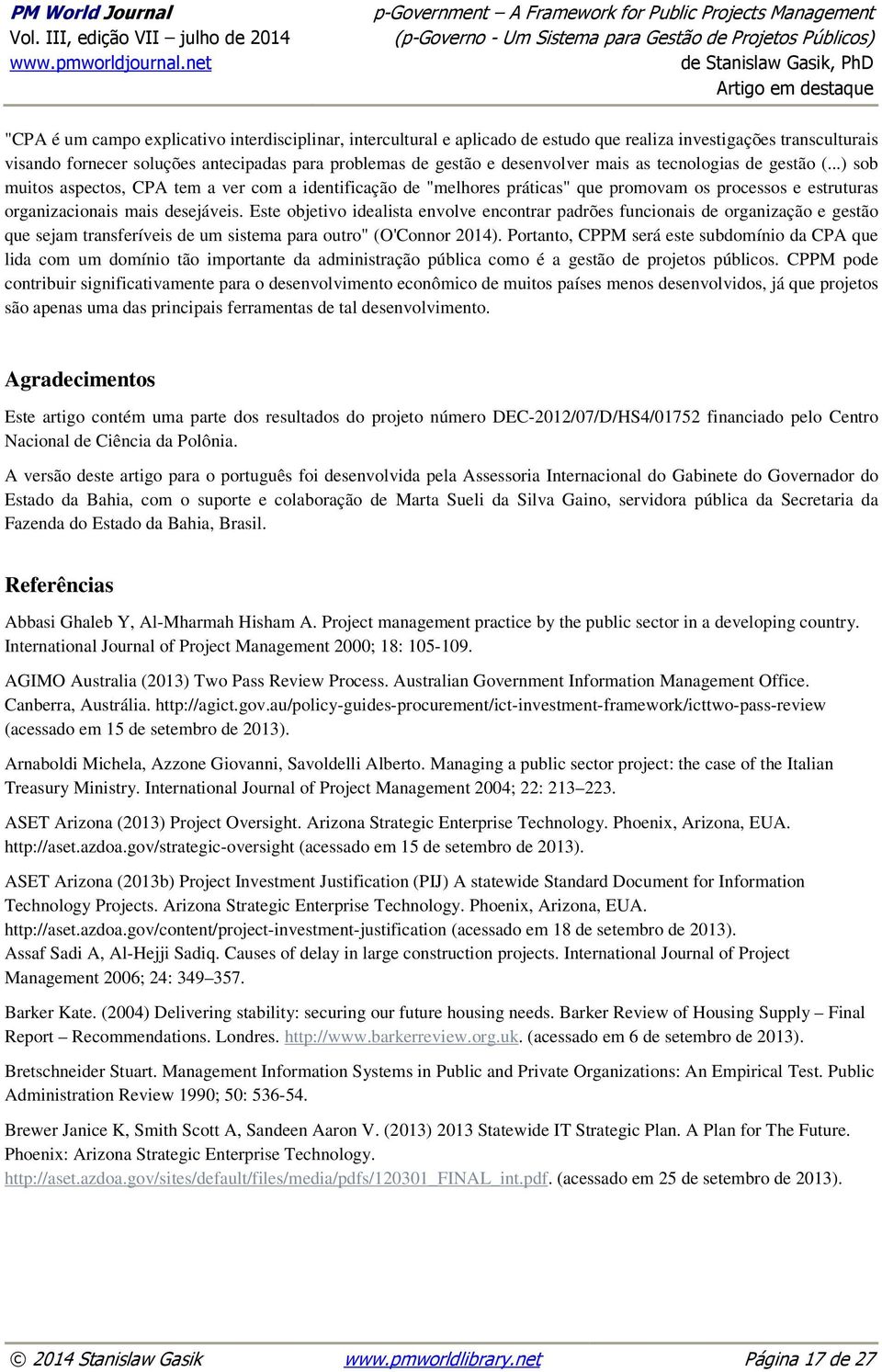 Este objetivo idealista envolve encontrar padrões funcionais de organização e gestão que sejam transferíveis de um sistema para outro" (O'Connor 2014).