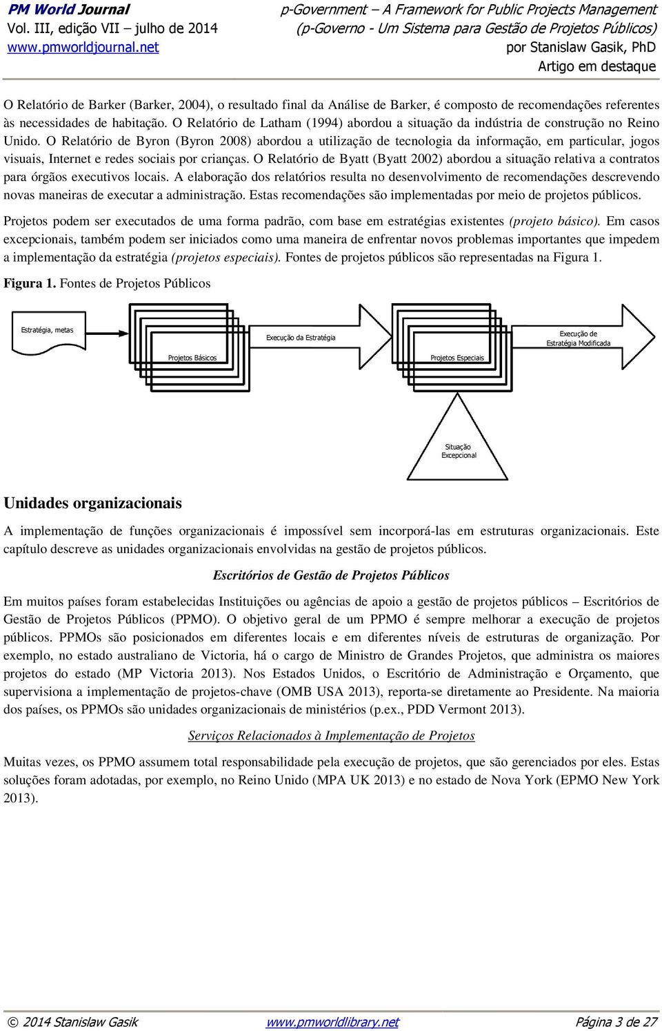 O Relatório de Byron (Byron 2008) abordou a utilização de tecnologia da informação, em particular, jogos visuais, Internet e redes sociais por crianças.