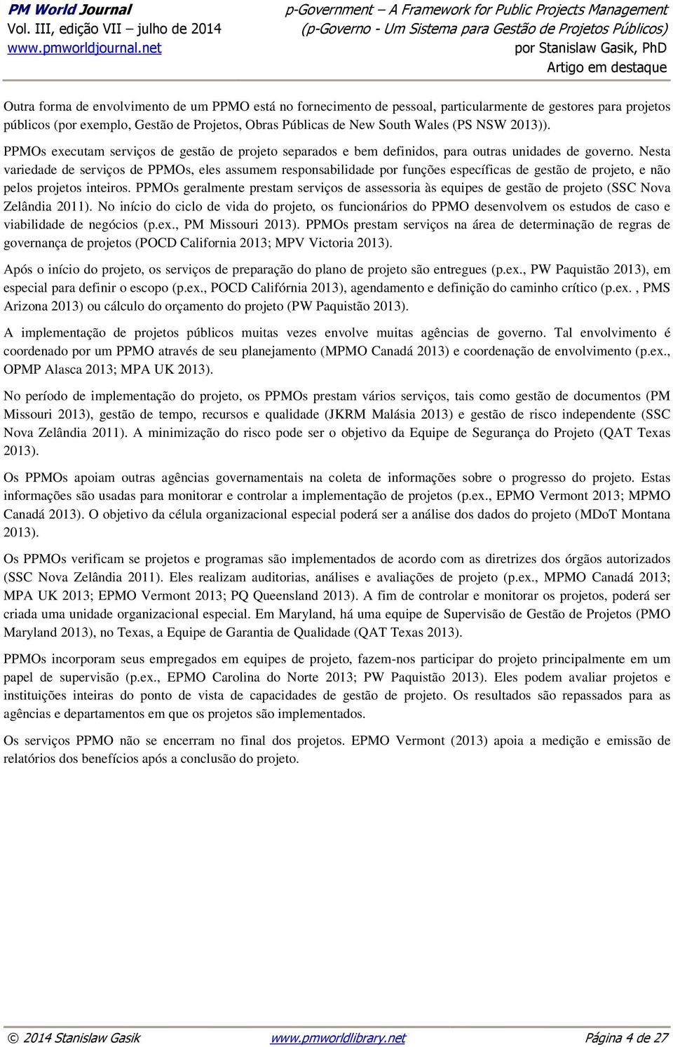 Nesta variedade de serviços de PPMOs, eles assumem responsabilidade por funções específicas de gestão de projeto, e não pelos projetos inteiros.