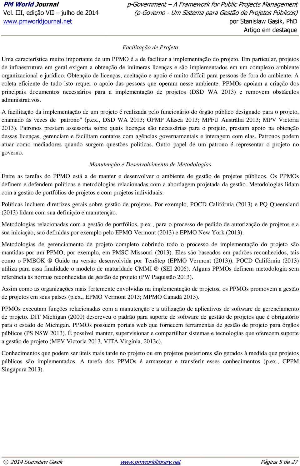 Obtenção de licenças, aceitação e apoio é muito difícil para pessoas de fora do ambiente. A coleta eficiente de tudo isto requer o apoio das pessoas que operam nesse ambiente.