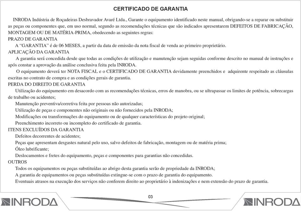 DEFEITOS DE FABRICAÇÃO, MONTAGEM OU DE MATÉRIA-PRIMA, obedecendo as seguintes regras: PRAZO DE GARANTIA A GARANTIA é de 06 MESES, a partir da data de emissão da nota fiscal de venda ao primeiro