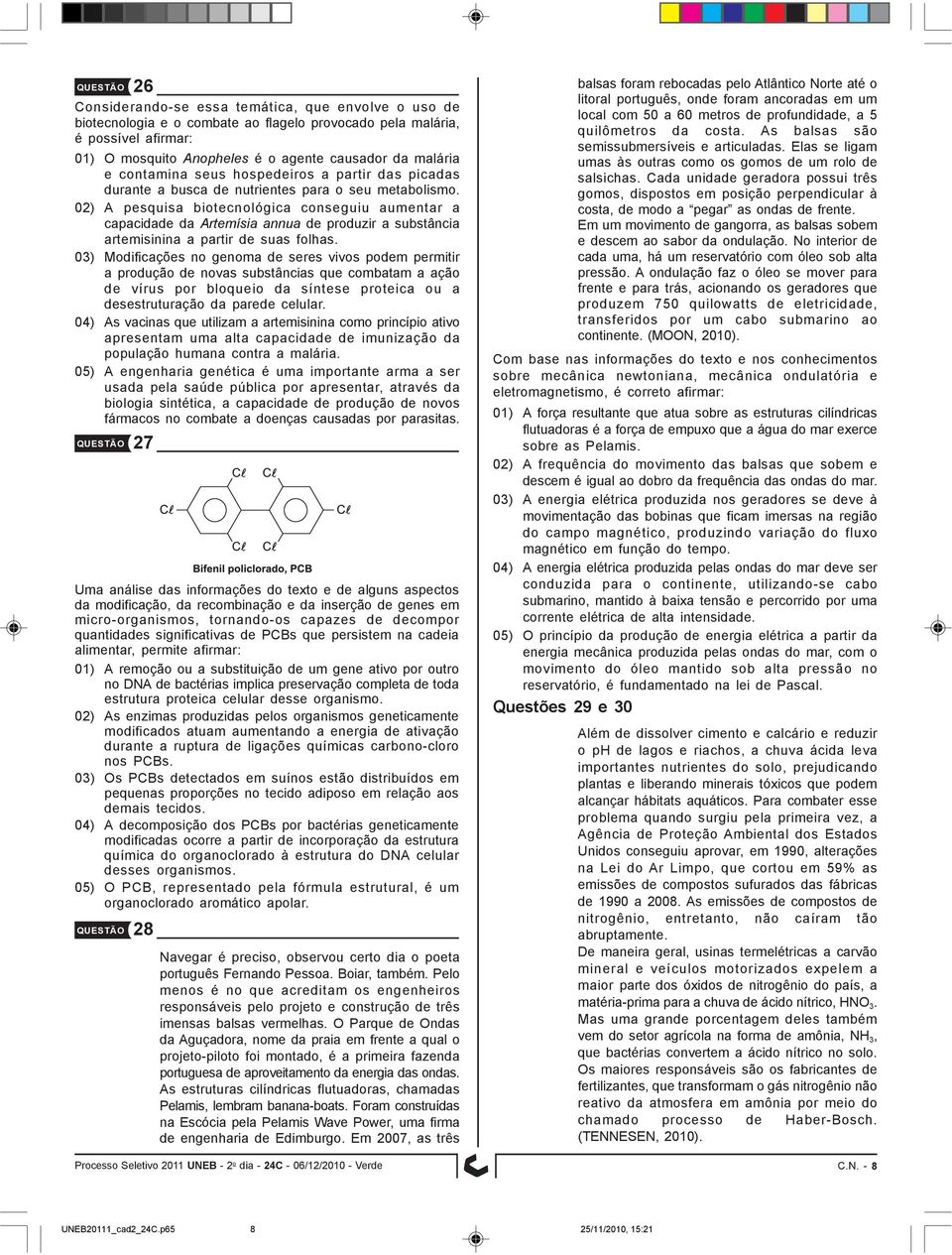 02) A pesquisa biotecnológica conseguiu aumentar a capacidade da Artemísia annua de produzir a substância artemisinina a partir de suas folhas.