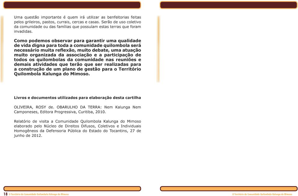 Como podemos observar para garantir uma qualidade de vida digna para toda a comunidade quilombola será necessário muita reflexão, muito debate, uma atuação muito organizada da associação e a