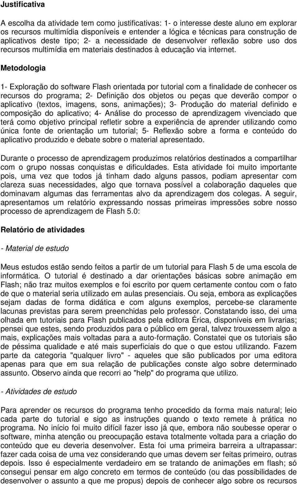 Metodologia 1- Exploração do software Flash orientada por tutorial com a finalidade de conhecer os recursos do programa; 2- Definição dos objetos ou peças que deverão compor o aplicativo (textos,