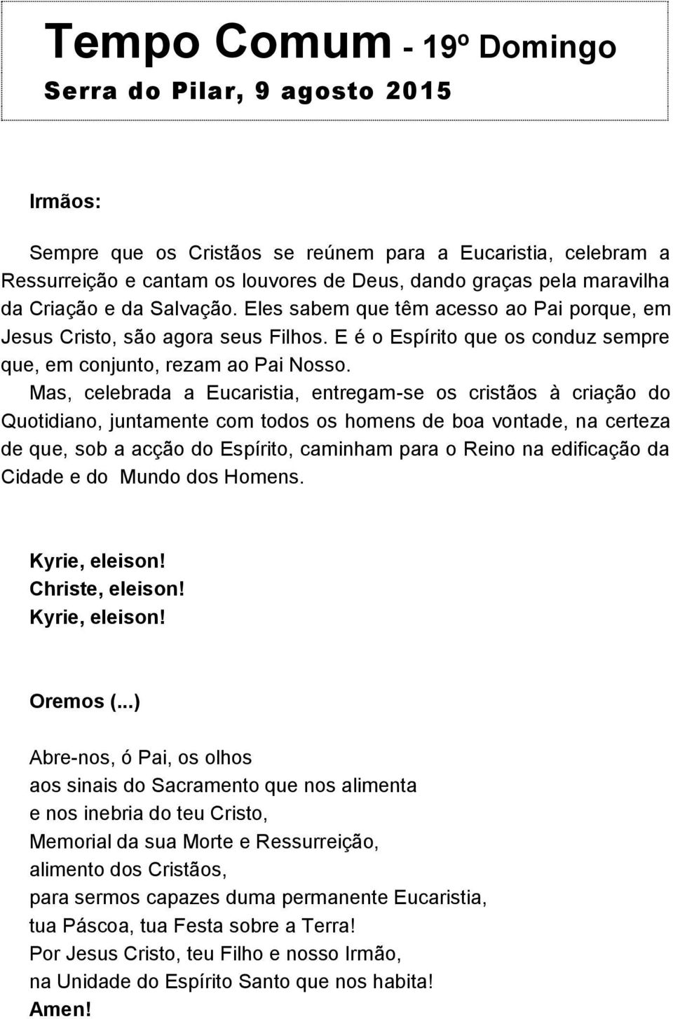 Mas, celebrada a Eucaristia, entregam-se os cristãos à criação do Quotidiano, juntamente com todos os homens de boa vontade, na certeza de que, sob a acção do Espírito, caminham para o Reino na