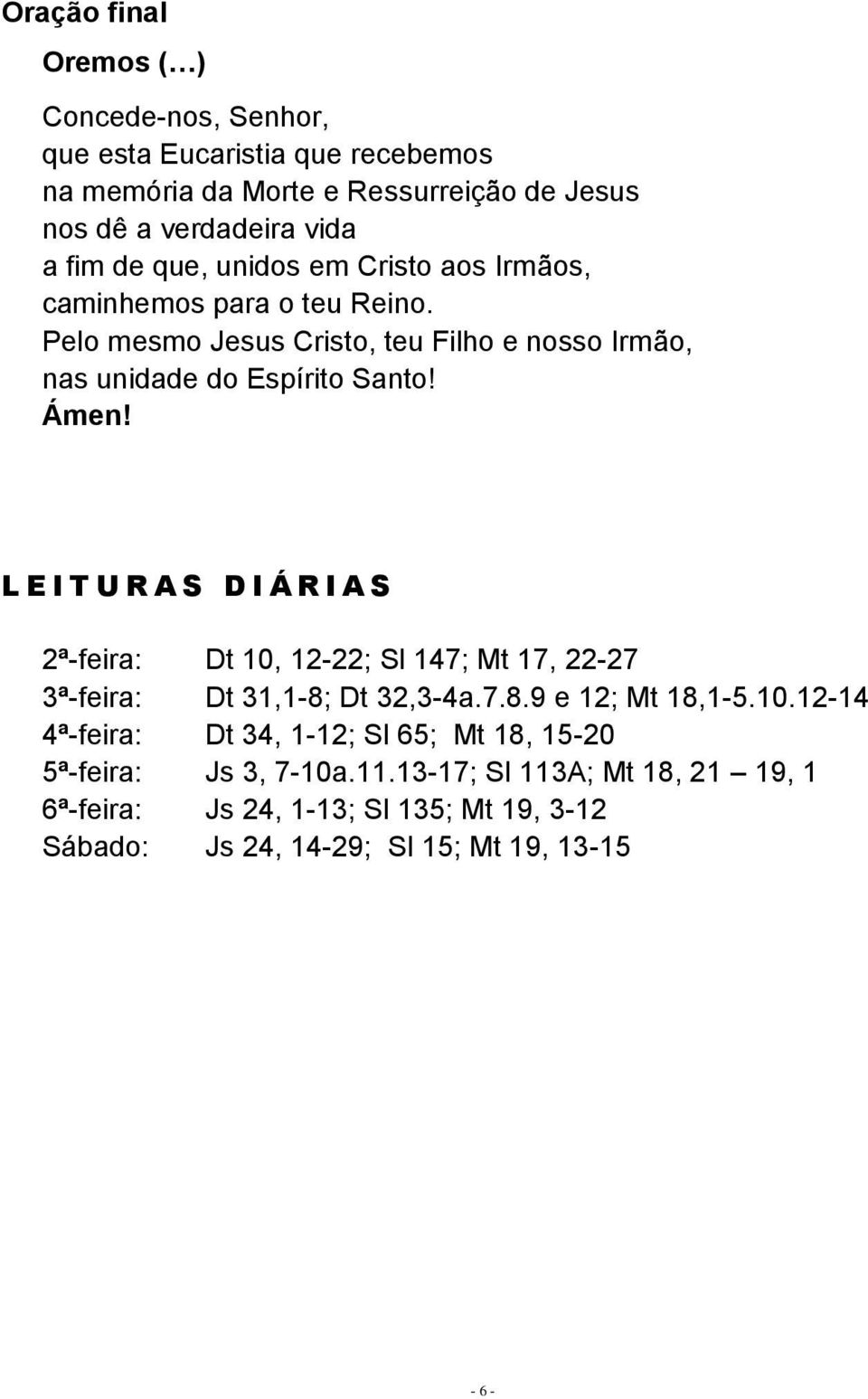 L E I T U R A S D I Á R I A S 2ª-feira: Dt 10, 12-22; Sl 147; Mt 17, 22-27 3ª-feira: Dt 31,1-8; Dt 32,3-4a.7.8.9 e 12; Mt 18,1-5.10.12-14 4ª-feira: Dt 34, 1-12; Sl 65; Mt 18, 15-20 5ª-feira: Js 3, 7-10a.