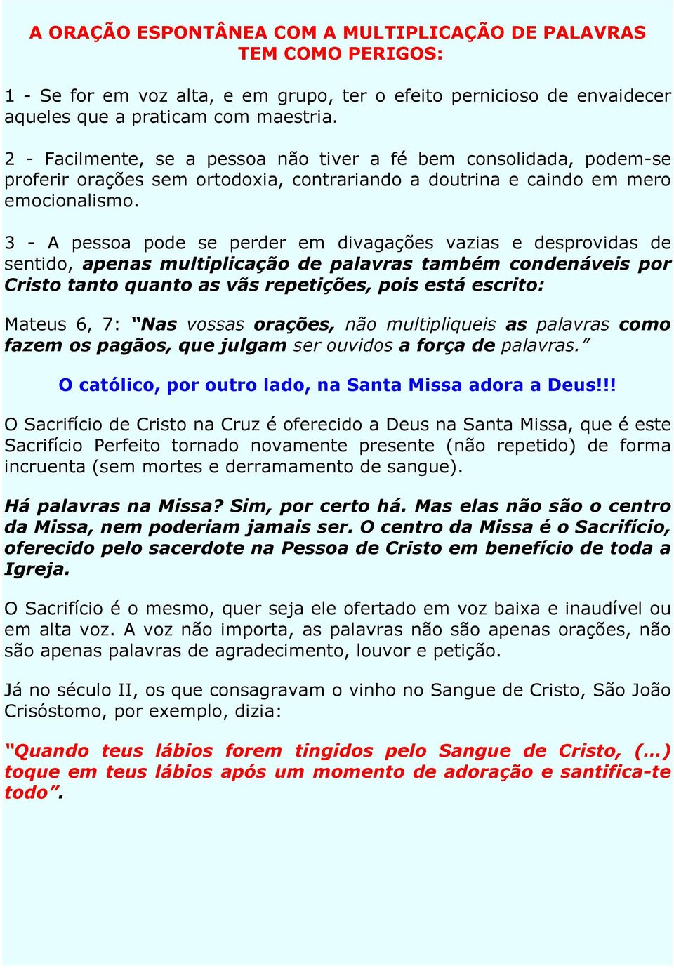 3 - A pessoa pode se perder em divagações vazias e desprovidas de sentido, apenas multiplicação de palavras também condenáveis por Cristo tanto quanto as vãs repetições, pois está escrito: Mateus 6,