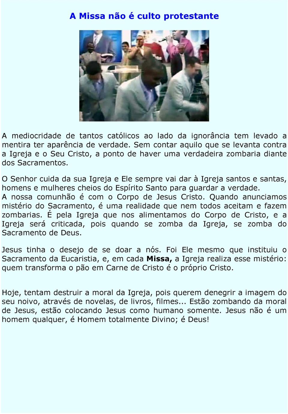 O Senhor cuida da sua Igreja e Ele sempre vai dar à Igreja santos e santas, homens e mulheres cheios do Espírito Santo para guardar a verdade. A nossa comunhão é com o Corpo de Jesus Cristo.