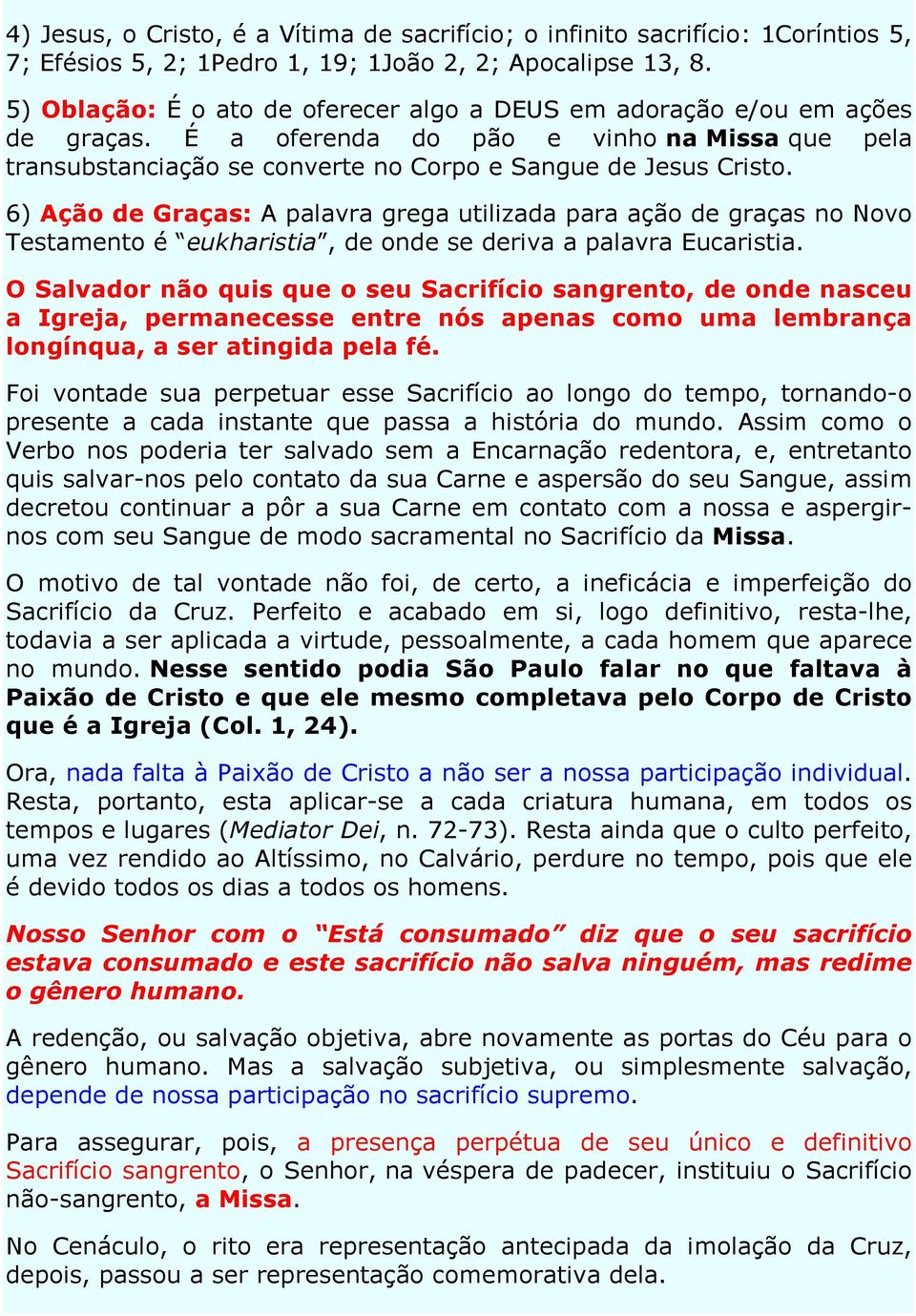 6) Ação de Graças: A palavra grega utilizada para ação de graças no Novo Testamento é eukharistia, de onde se deriva a palavra Eucaristia.