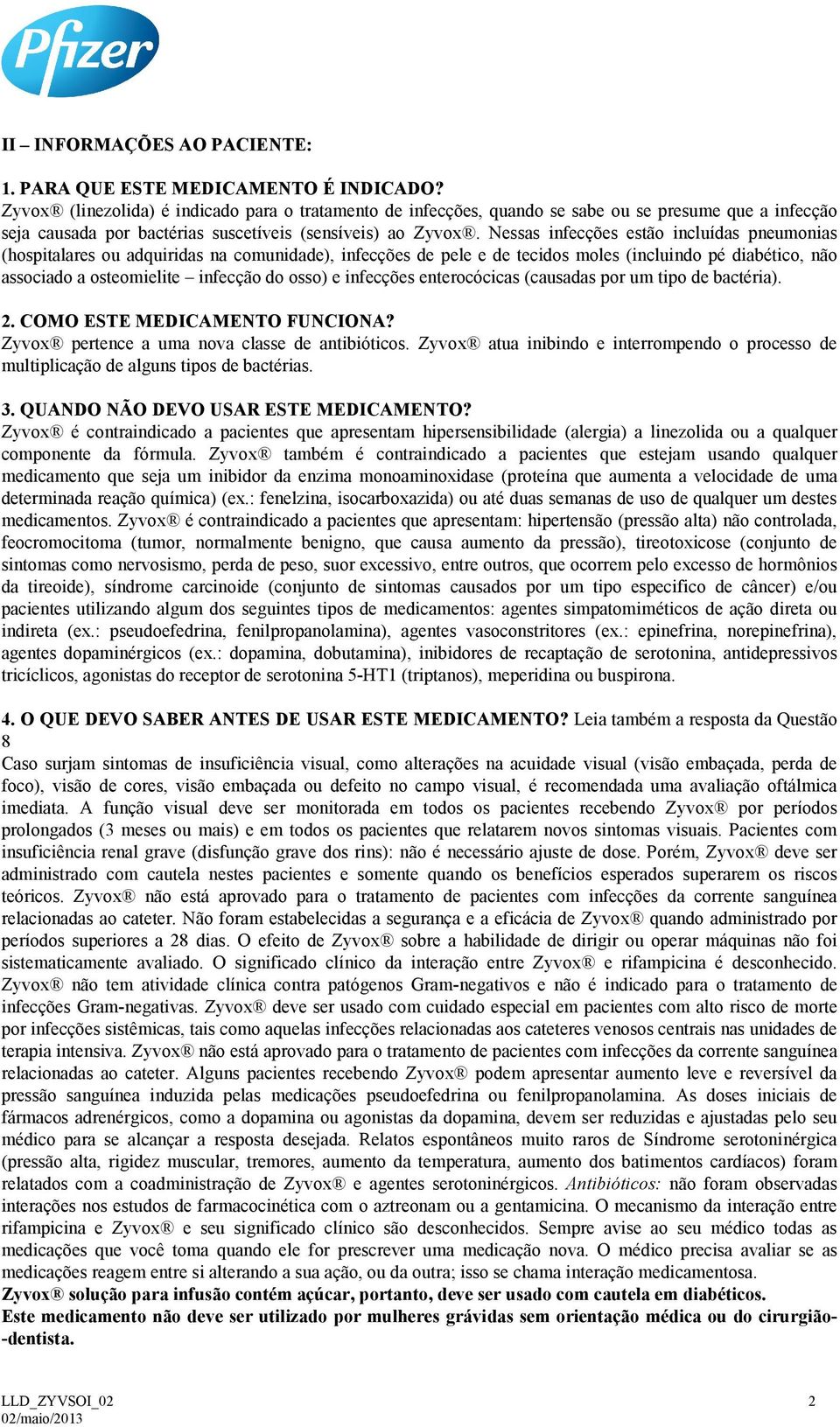 Nessas infecções estão incluídas pneumonias (hospitalares ou adquiridas na comunidade), infecções de pele e de tecidos moles (incluindo pé diabético, não associado a osteomielite infecção do osso) e