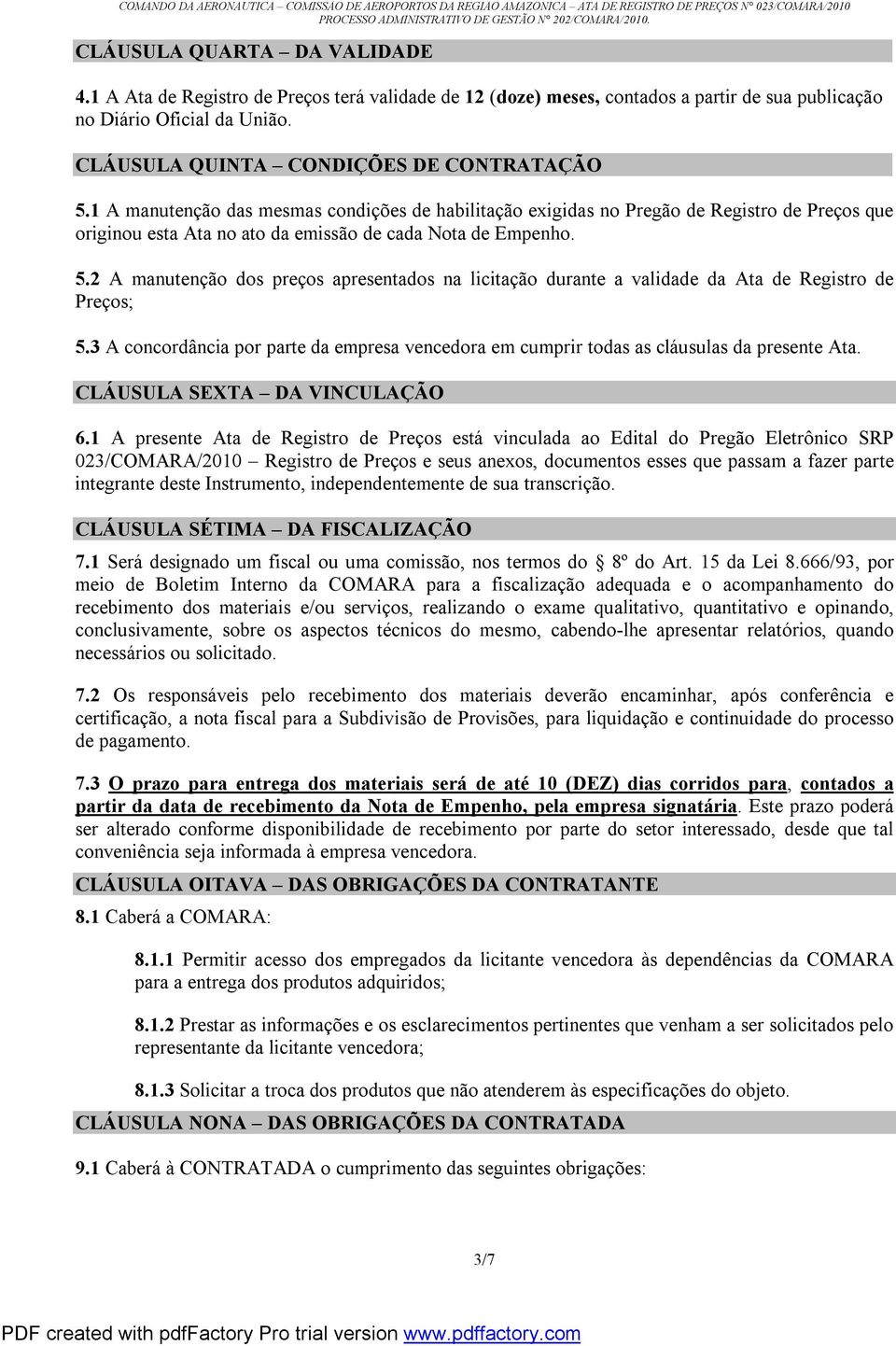 5.2 A manutenção dos preços apresentados na licitação durante a validade da Ata de Registro de Preços; 5.3 A concordância por parte da empresa vencedora em cumprir todas as cláusulas da presente Ata.