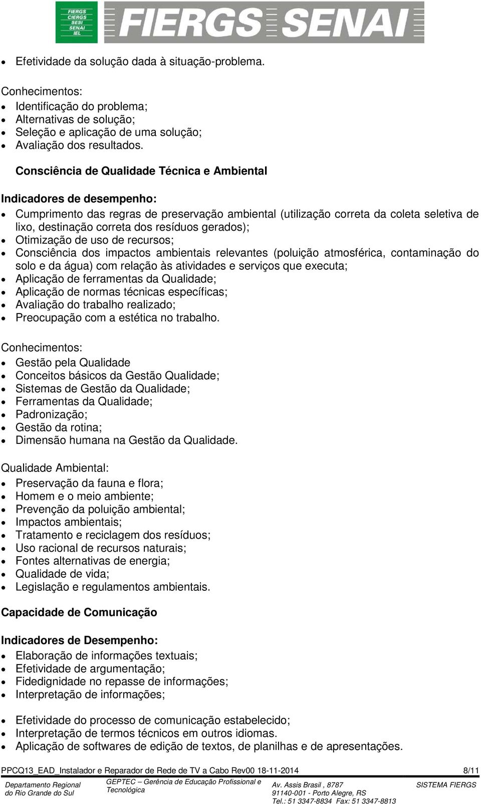 gerados); Otimização de uso de recursos; Consciência dos impactos ambientais relevantes (poluição atmosférica, contaminação do solo e da água) com relação às atividades e serviços que executa;