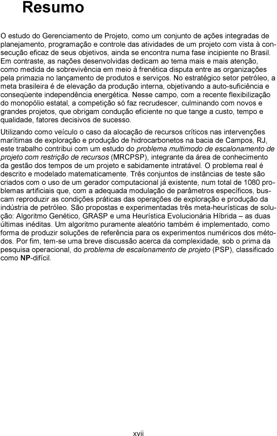 Em contraste, as nações desenvolvidas dedicam ao tema mais e mais atenção, como medida de sobrevivência em meio à frenética disputa entre as organizações pela primazia no lançamento de produtos e