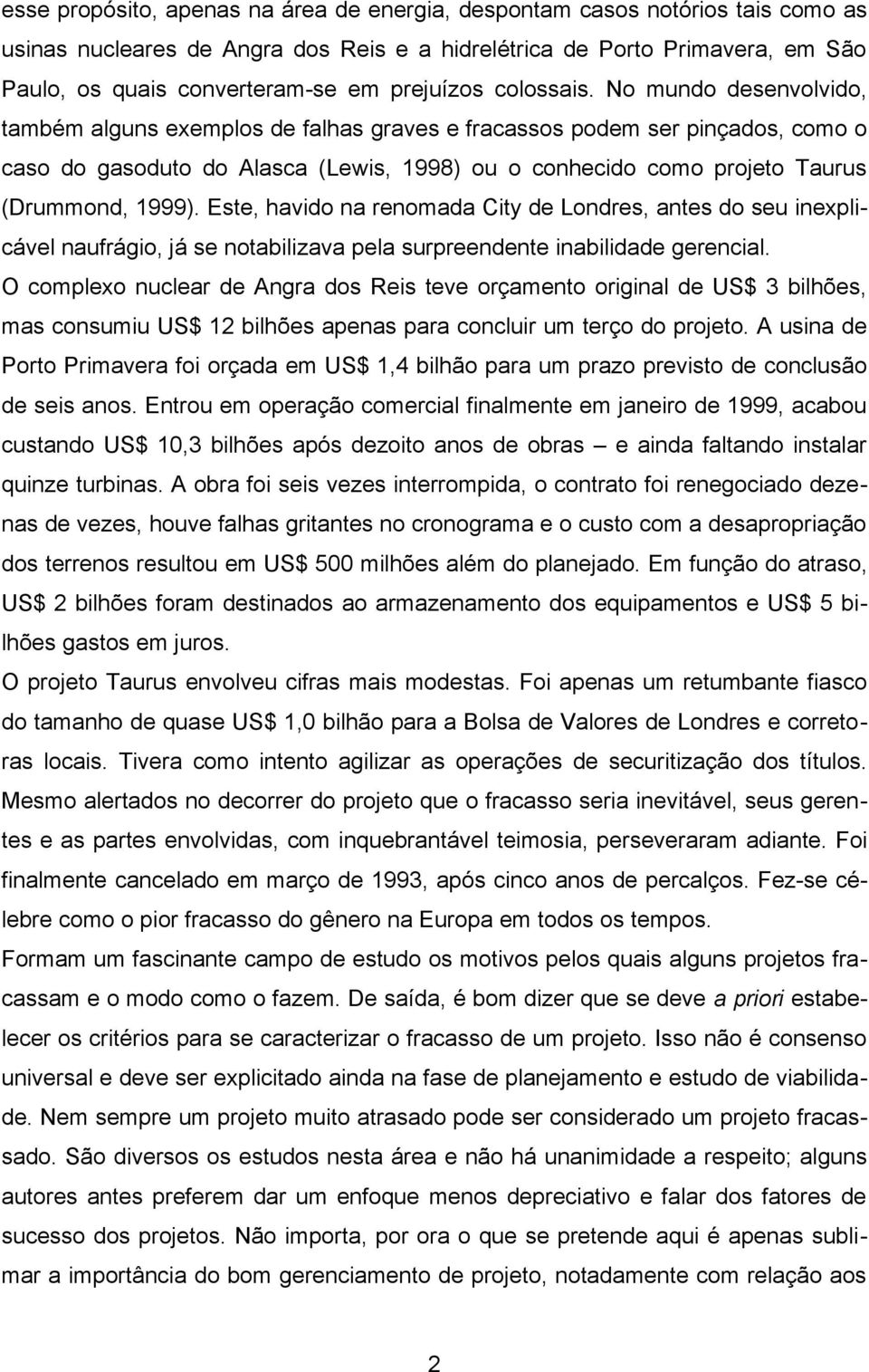 No mundo desenvolvido, também alguns exemplos de falhas graves e fracassos podem ser pinçados, como o caso do gasoduto do Alasca (Lewis, 1998) ou o conhecido como projeto Taurus (Drummond, 1999).