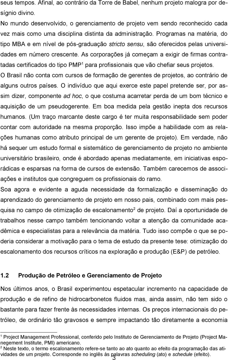 Programas na matéria, do tipo MBA e em nível de pós-graduação stricto sensu, são oferecidos pelas universidades em número crescente.