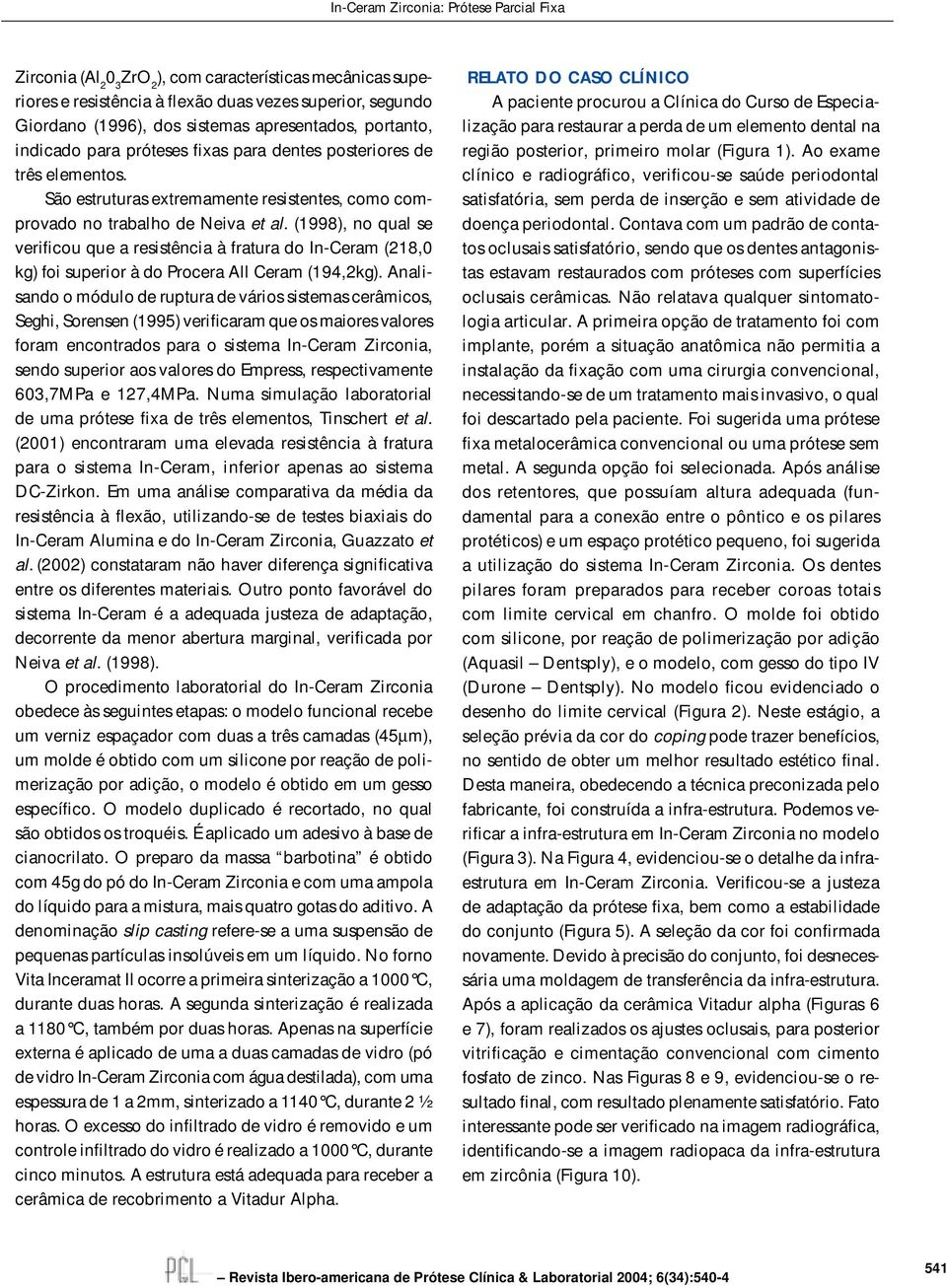 (1998), no qual se verificou que a resistência à fratura do In-Ceram (218,0 kg) foi superior à do Procera All Ceram (194,2kg).