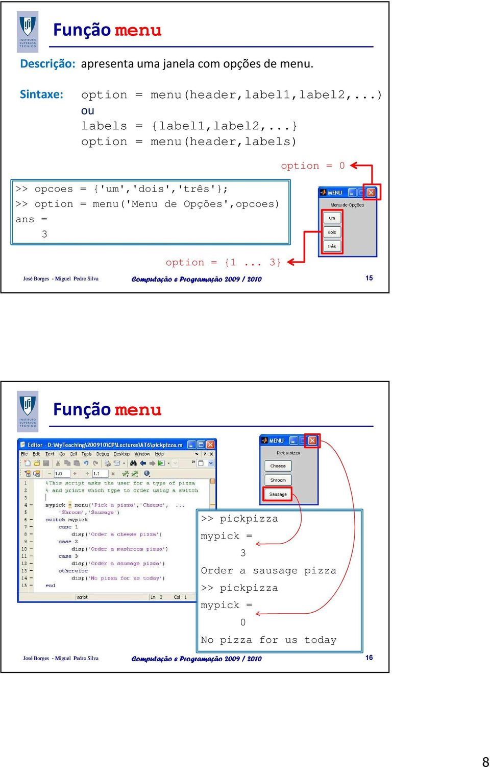 ..} option = menu(header,labels) >> opcoes = {'um','dois','três'}; >> option = menu('menu de