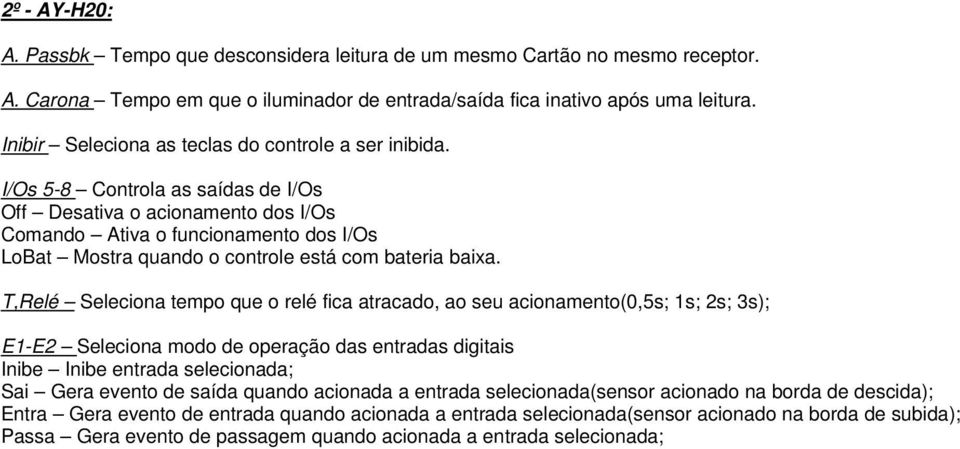 I/Os 5-8 Controla as saídas de I/Os Off Desativa o acionamento dos I/Os Comando Ativa o funcionamento dos I/Os LoBat Mostra quando o controle está com bateria baixa.