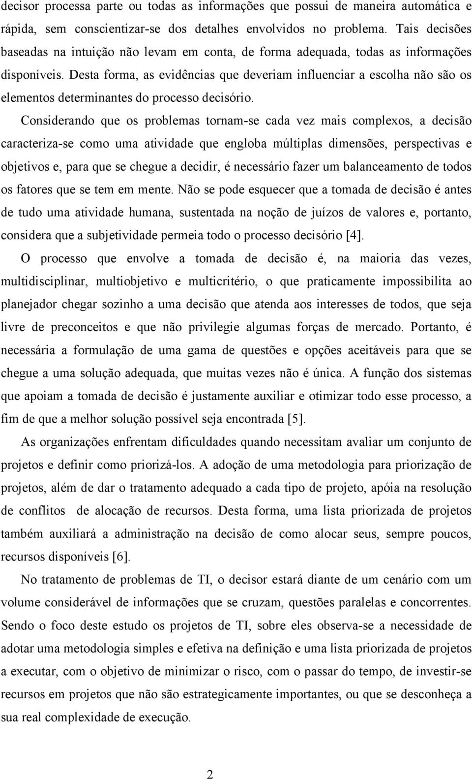 Desta forma, as evidências que deveriam influenciar a escolha não são os elementos determinantes do processo decisório.