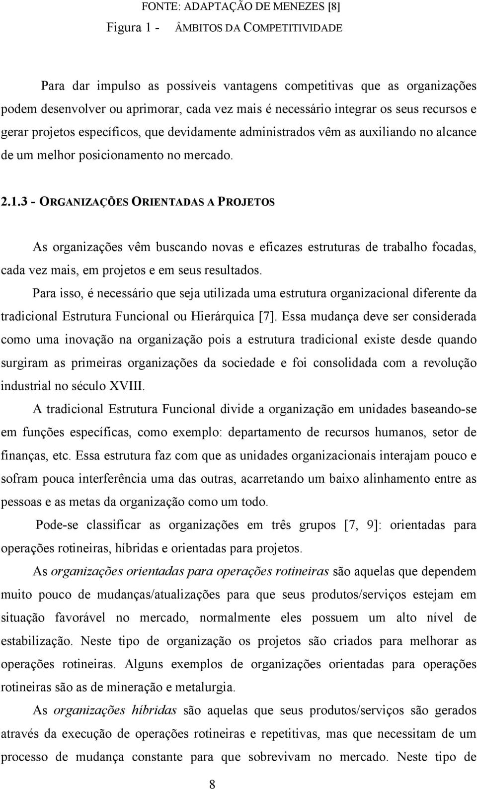 3 - ORGANIZAÇÕES ORIENTADAS A PROJETOS As organizações vêm buscando novas e eficazes estruturas de trabalho focadas, cada vez mais, em projetos e em seus resultados.