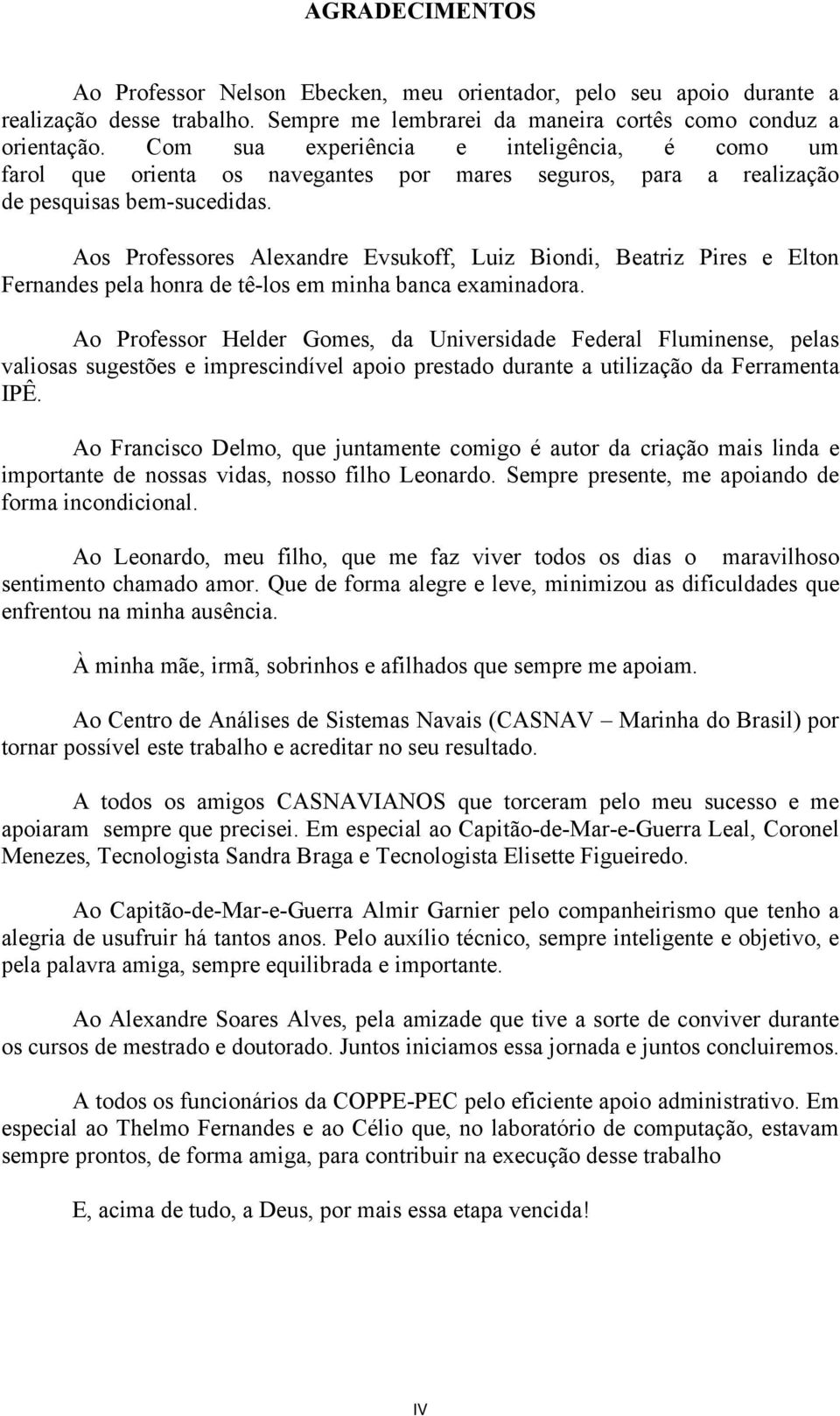 Aos Professores Alexandre Evsukoff, Luiz Biondi, Beatriz Pires e Elton Fernandes pela honra de tê-los em minha banca examinadora.