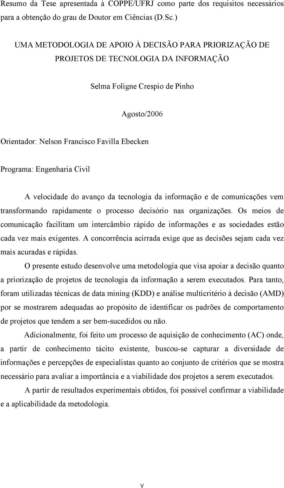 Engenharia Civil A velocidade do avanço da tecnologia da informação e de comunicações vem transformando rapidamente o processo decisório nas organizações.