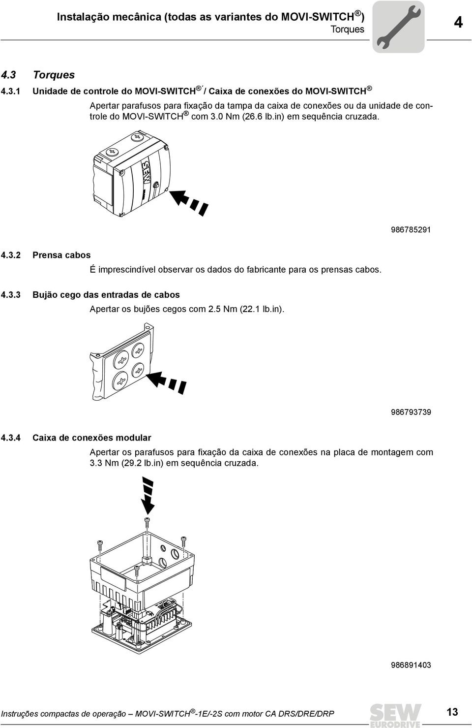 1 Unidade de controle do MOVI-SWITCH / Caixa de conexões do MOVI-SWITCH Apertar parafusos para fixação da tampa da caixa de conexões ou da unidade de controle do MOVI-SWITCH com 3.