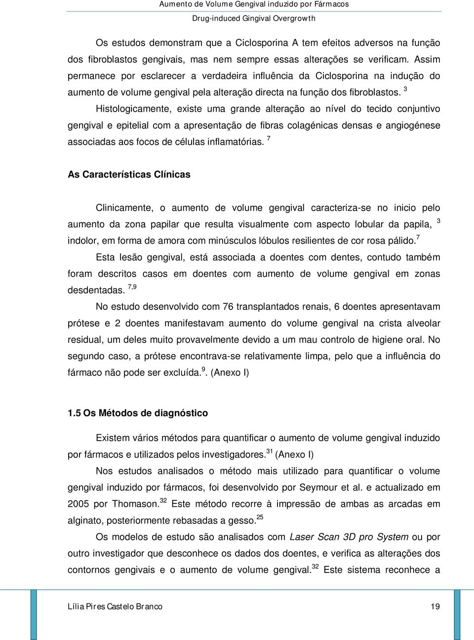 3 Histologicamente, existe uma grande alteração ao nível do tecido conjuntivo gengival e epitelial com a apresentação de fibras colagénicas densas e angiogénese associadas aos focos de células