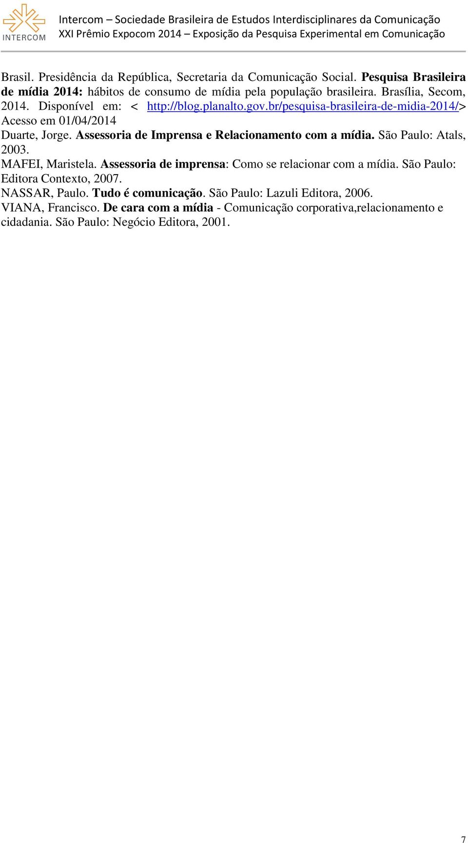 Assessoria de Imprensa e Relacionamento com a mídia. São Paulo: Atals, 2003. MAFEI, Maristela. Assessoria de imprensa: Como se relacionar com a mídia.